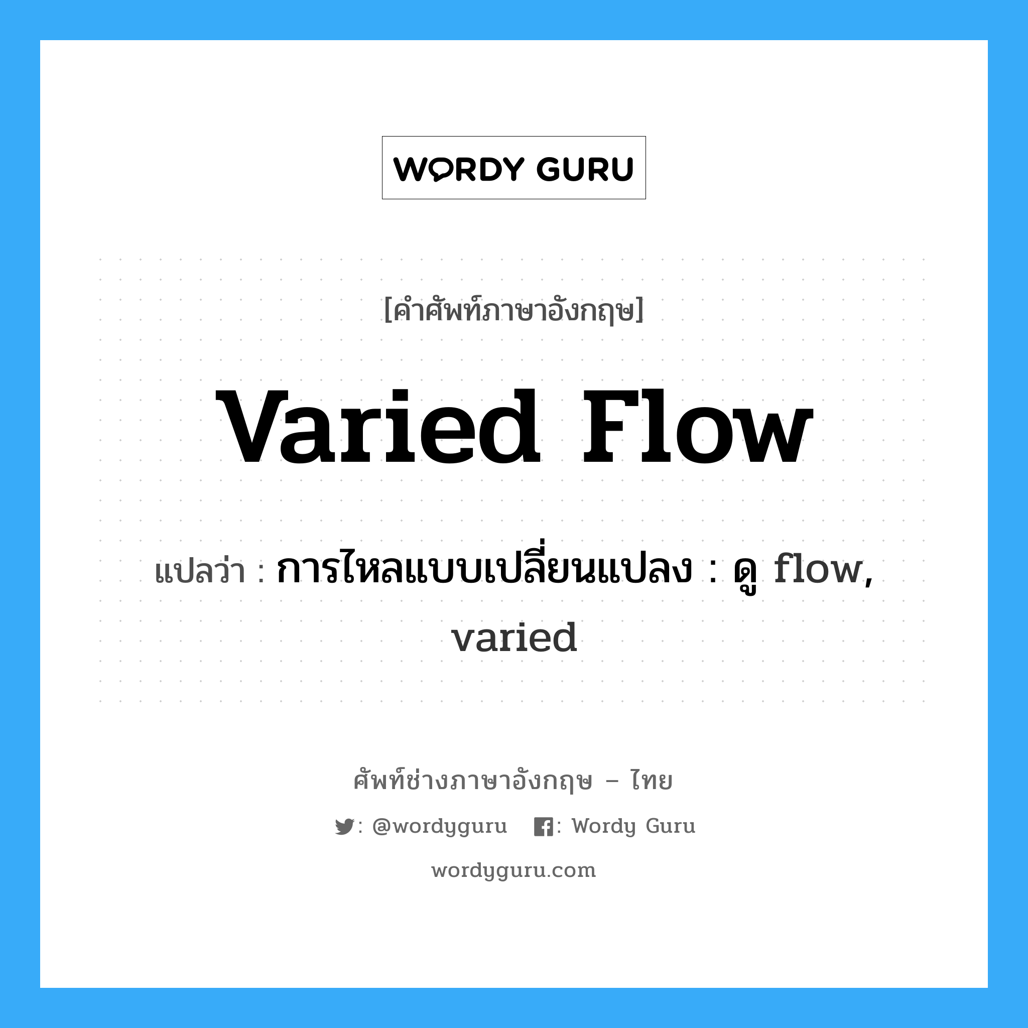 varied flow แปลว่า?, คำศัพท์ช่างภาษาอังกฤษ - ไทย varied flow คำศัพท์ภาษาอังกฤษ varied flow แปลว่า การไหลแบบเปลี่ยนแปลง : ดู flow, varied
