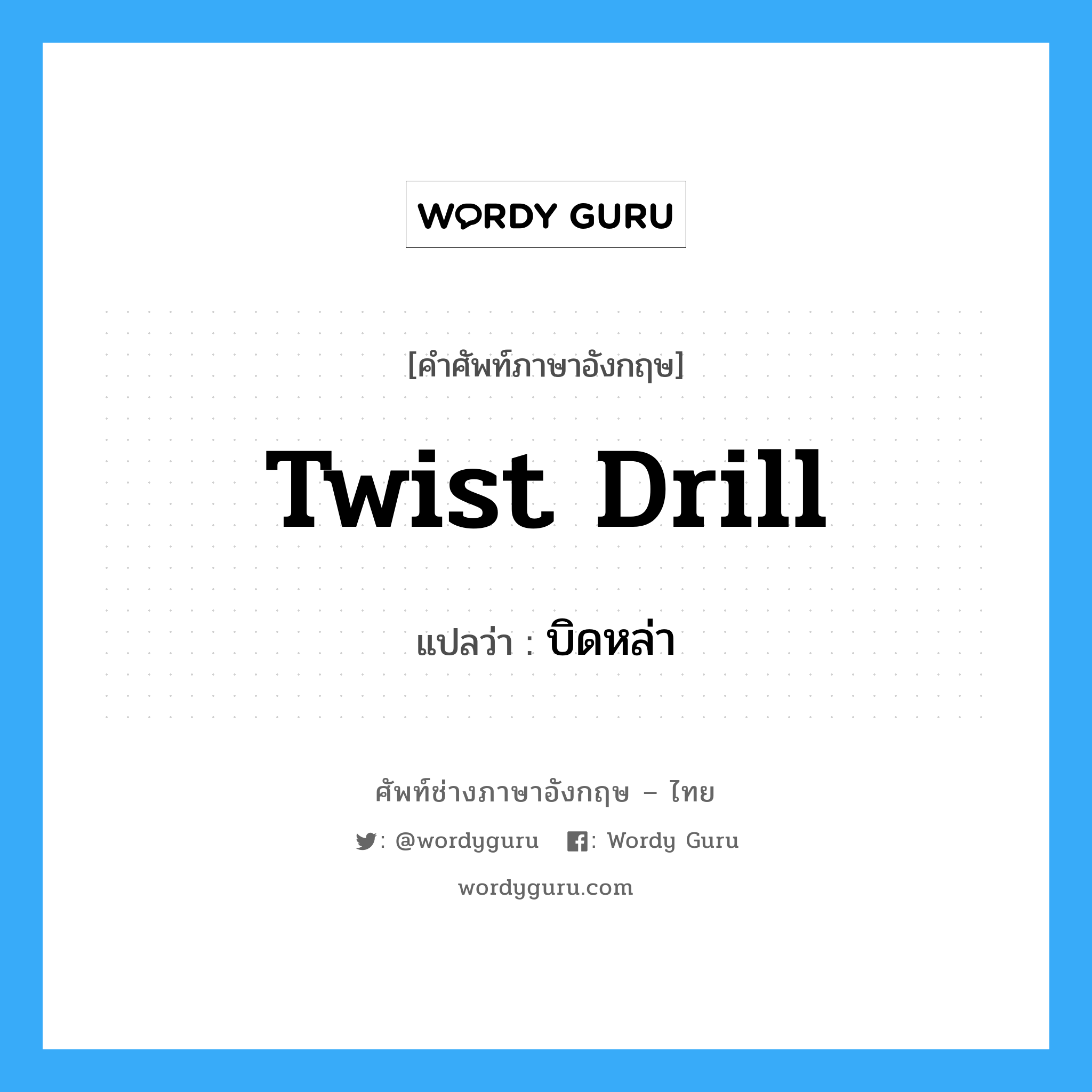 twist drill แปลว่า?, คำศัพท์ช่างภาษาอังกฤษ - ไทย twist drill คำศัพท์ภาษาอังกฤษ twist drill แปลว่า บิดหล่า
