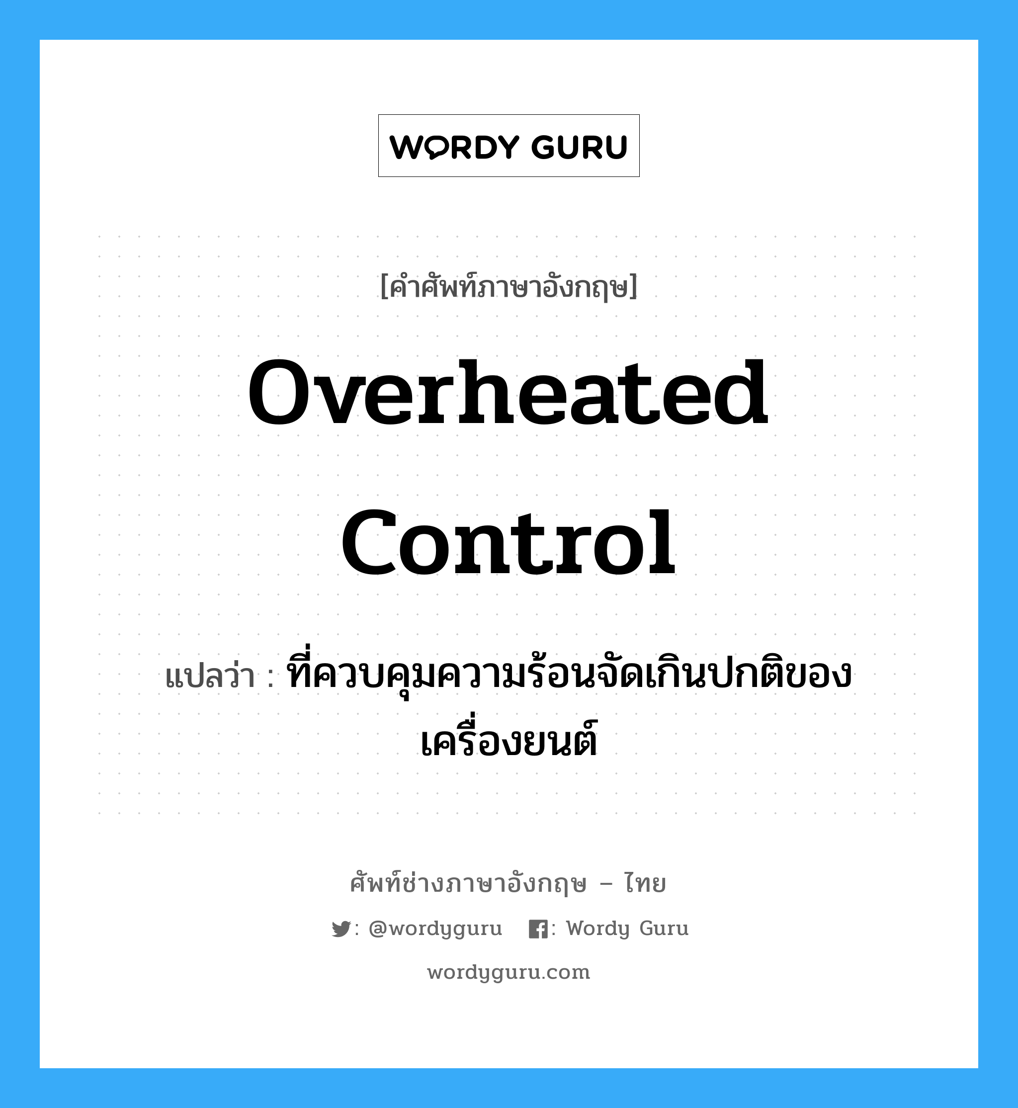 overheated control แปลว่า?, คำศัพท์ช่างภาษาอังกฤษ - ไทย overheated control คำศัพท์ภาษาอังกฤษ overheated control แปลว่า ที่ควบคุมความร้อนจัดเกินปกติของเครื่องยนต์