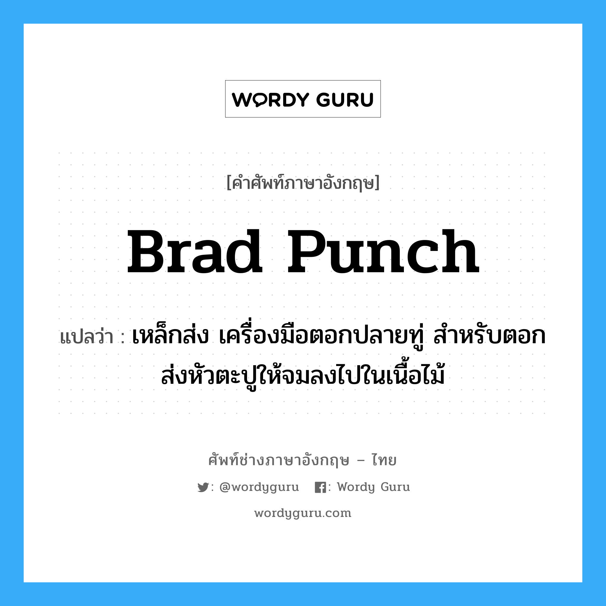 brad punch แปลว่า?, คำศัพท์ช่างภาษาอังกฤษ - ไทย brad punch คำศัพท์ภาษาอังกฤษ brad punch แปลว่า เหล็กส่ง เครื่องมือตอกปลายทู่ สำหรับตอกส่งหัวตะปูให้จมลงไปในเนื้อไม้