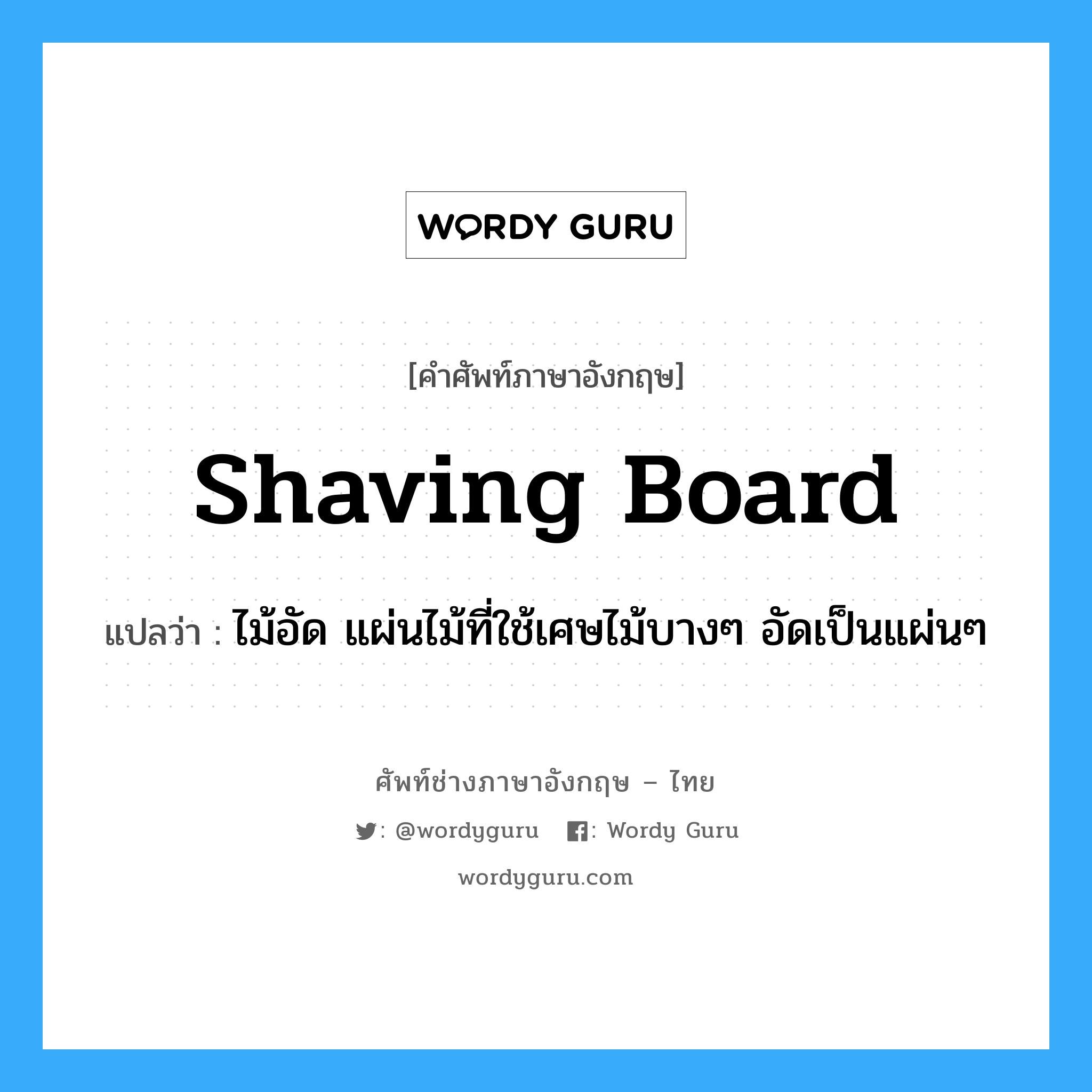 shaving-board แปลว่า?, คำศัพท์ช่างภาษาอังกฤษ - ไทย shaving board คำศัพท์ภาษาอังกฤษ shaving board แปลว่า ไม้อัด แผ่นไม้ที่ใช้เศษไม้บางๆ อัดเป็นแผ่นๆ
