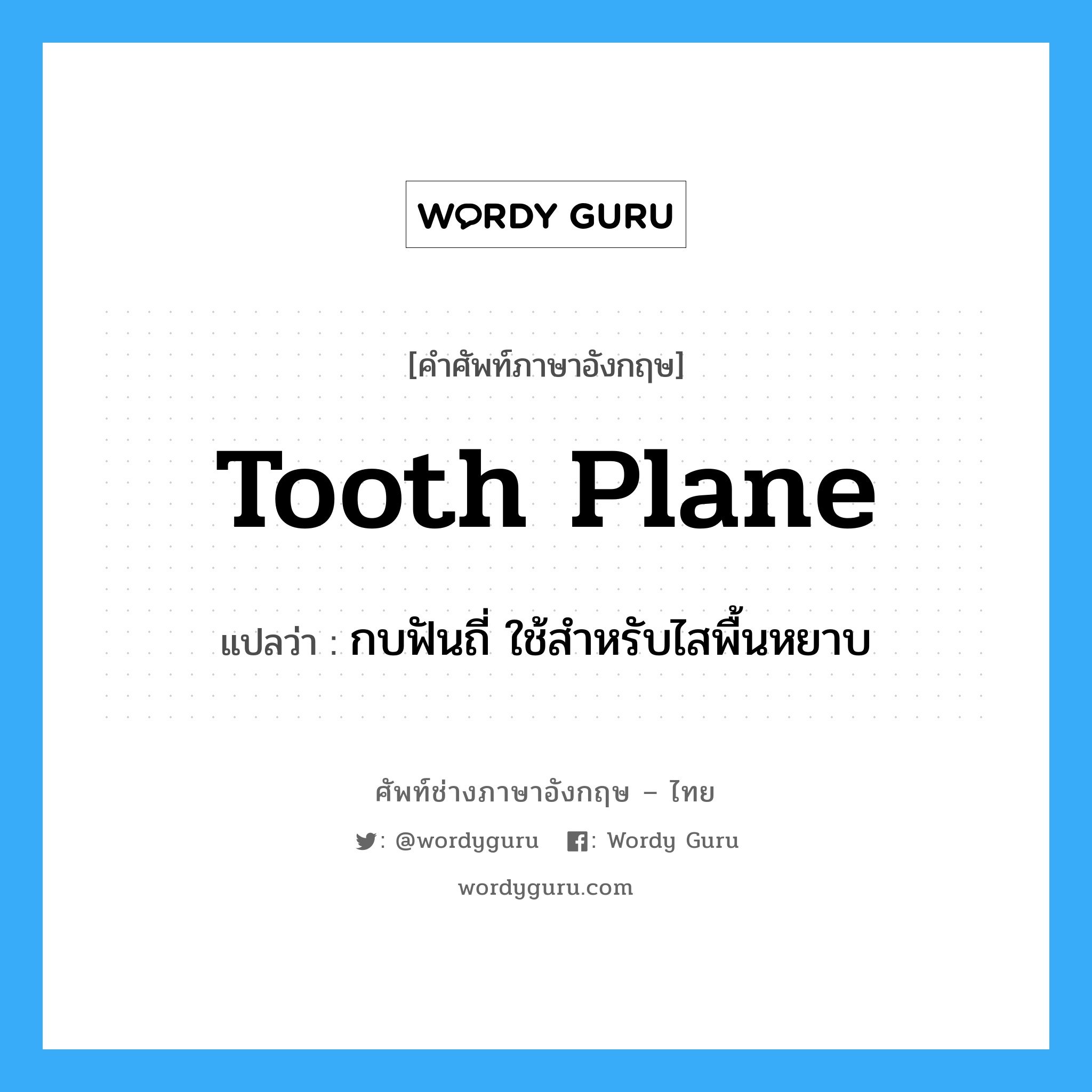 tooth-plane แปลว่า?, คำศัพท์ช่างภาษาอังกฤษ - ไทย tooth plane คำศัพท์ภาษาอังกฤษ tooth plane แปลว่า กบฟันถี่ ใช้สำหรับไสพื้นหยาบ
