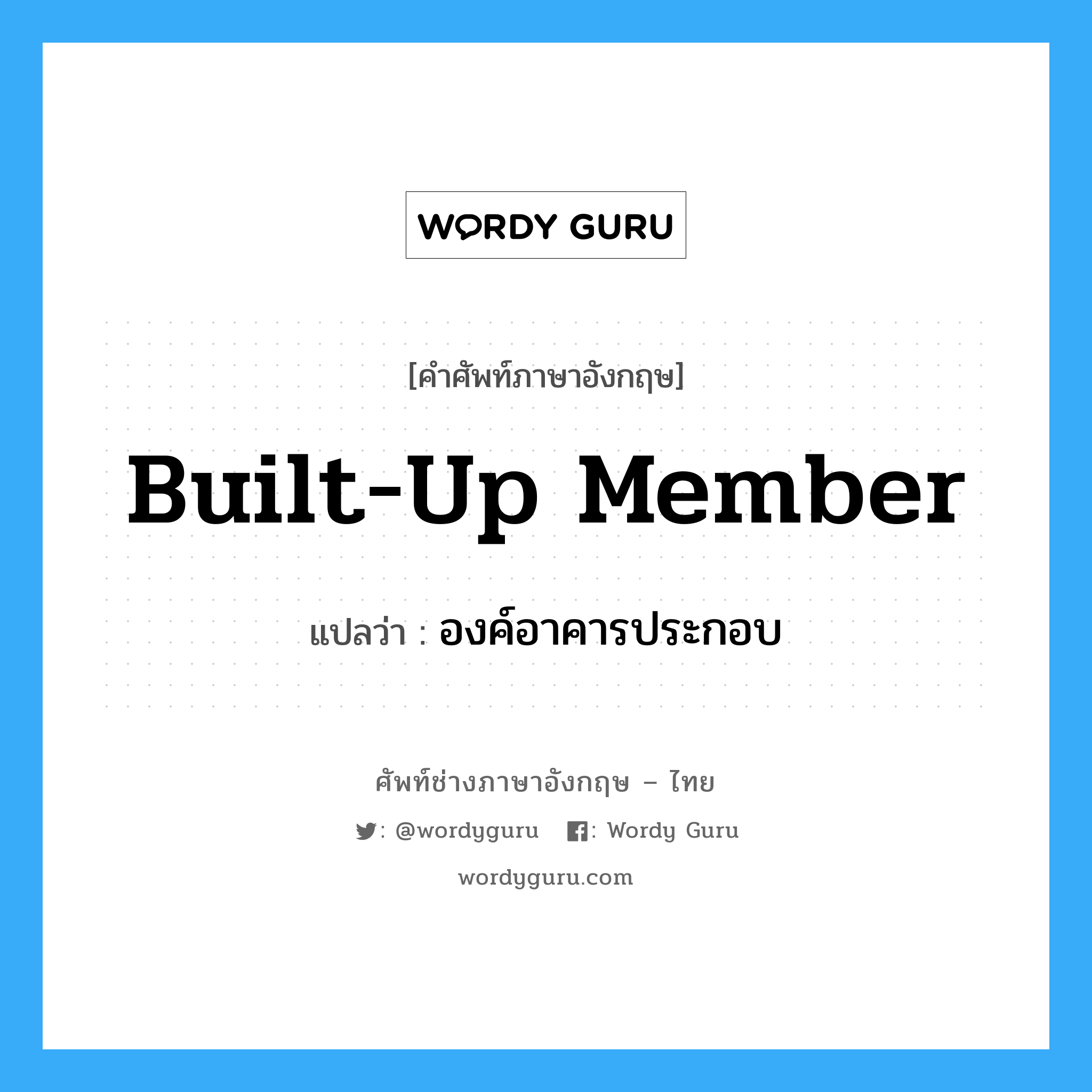 built-up member แปลว่า?, คำศัพท์ช่างภาษาอังกฤษ - ไทย built-up member คำศัพท์ภาษาอังกฤษ built-up member แปลว่า องค์อาคารประกอบ