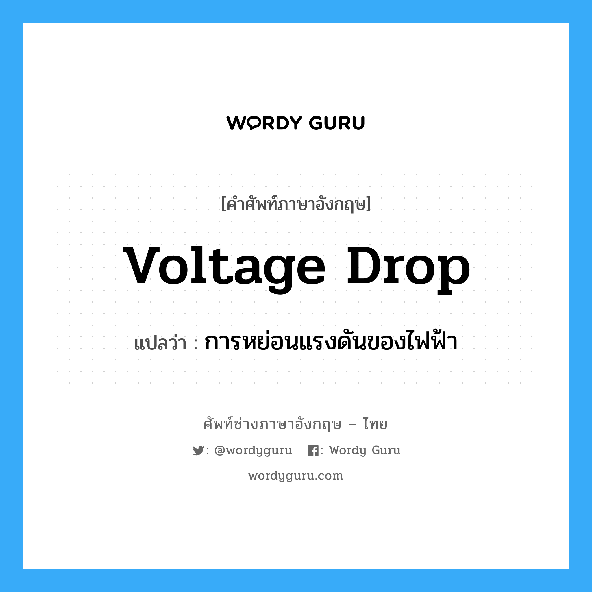 voltage drop แปลว่า?, คำศัพท์ช่างภาษาอังกฤษ - ไทย voltage drop คำศัพท์ภาษาอังกฤษ voltage drop แปลว่า การหย่อนแรงดันของไฟฟ้า