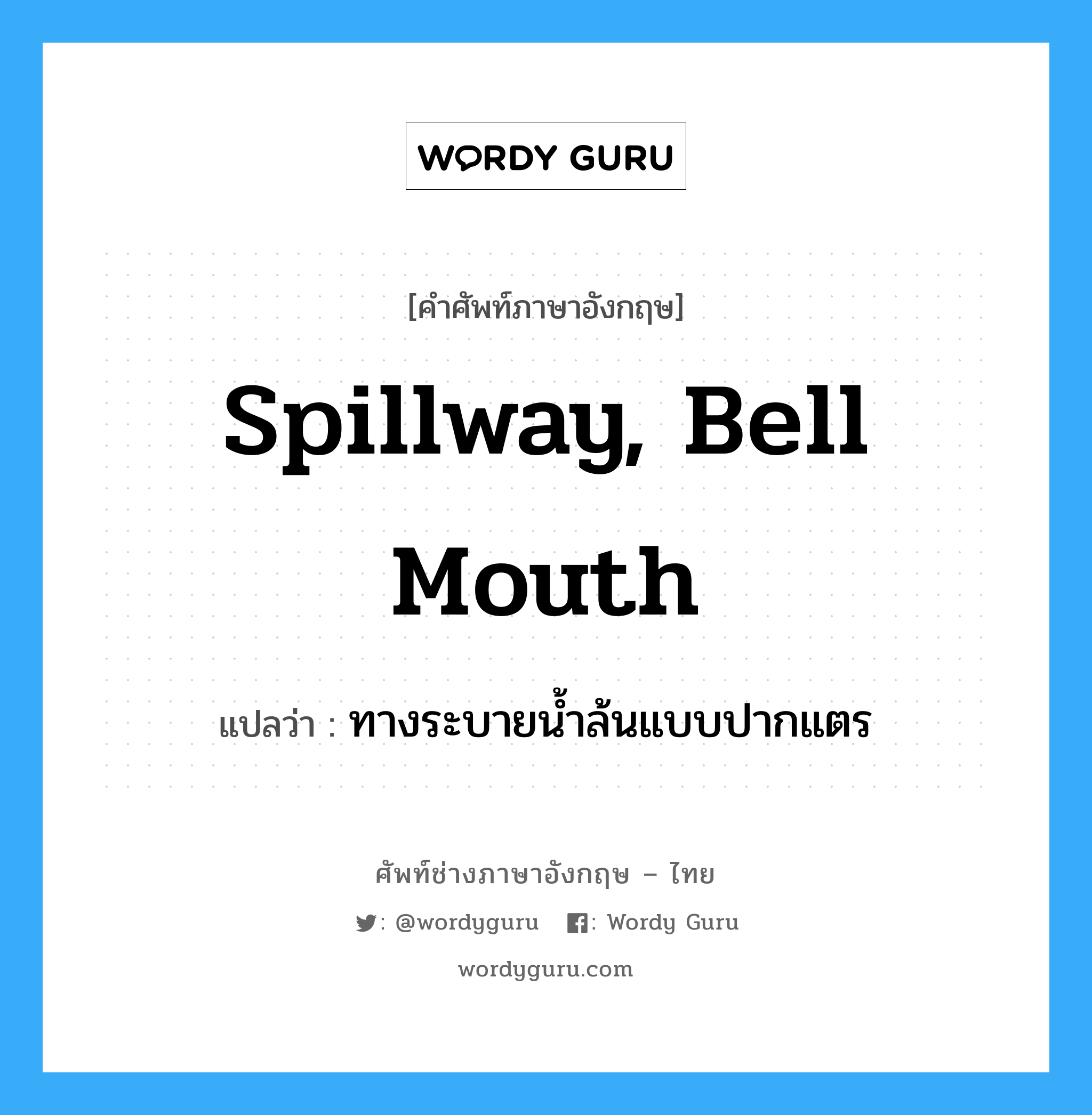 spillway, bell mouth แปลว่า?, คำศัพท์ช่างภาษาอังกฤษ - ไทย spillway, bell mouth คำศัพท์ภาษาอังกฤษ spillway, bell mouth แปลว่า ทางระบายน้ำล้นแบบปากแตร