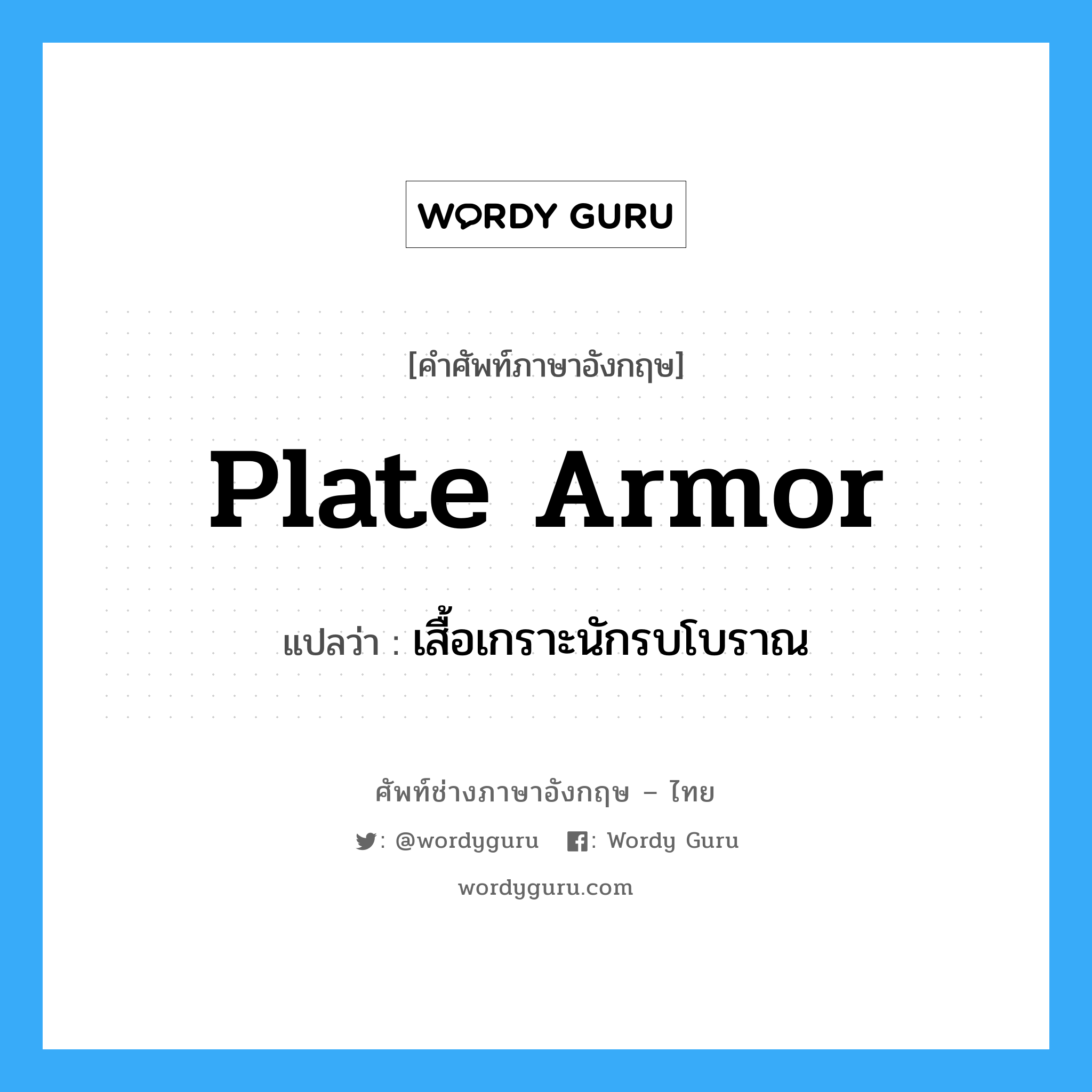 plate armor แปลว่า?, คำศัพท์ช่างภาษาอังกฤษ - ไทย plate armor คำศัพท์ภาษาอังกฤษ plate armor แปลว่า เสื้อเกราะนักรบโบราณ