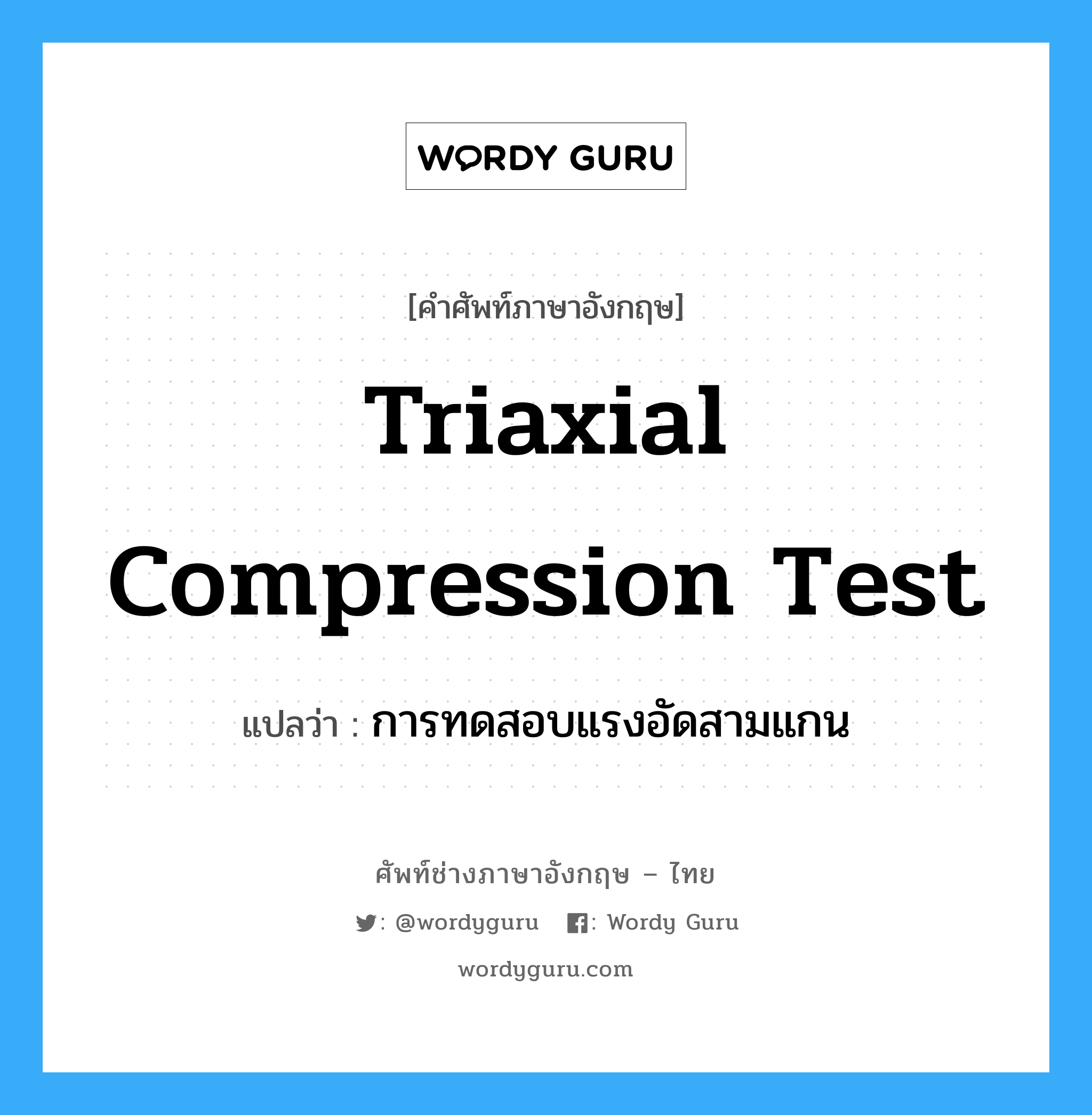 triaxial compression test แปลว่า?, คำศัพท์ช่างภาษาอังกฤษ - ไทย triaxial compression test คำศัพท์ภาษาอังกฤษ triaxial compression test แปลว่า การทดสอบแรงอัดสามแกน