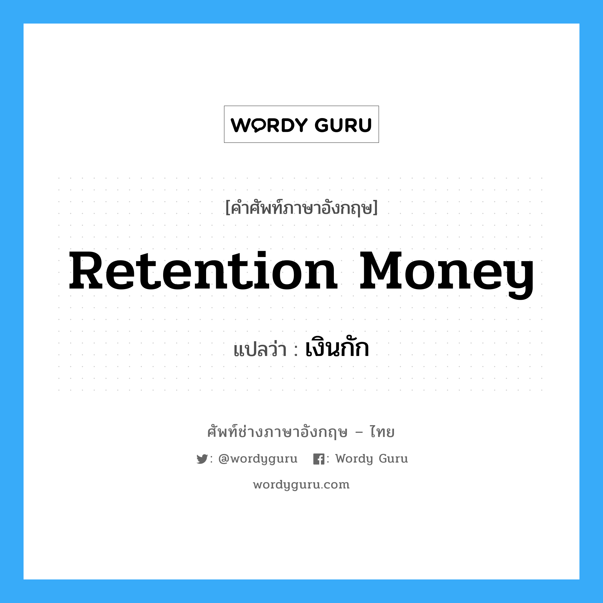 เงินกัก ภาษาอังกฤษ?, คำศัพท์ช่างภาษาอังกฤษ - ไทย เงินกัก คำศัพท์ภาษาอังกฤษ เงินกัก แปลว่า Retention Money