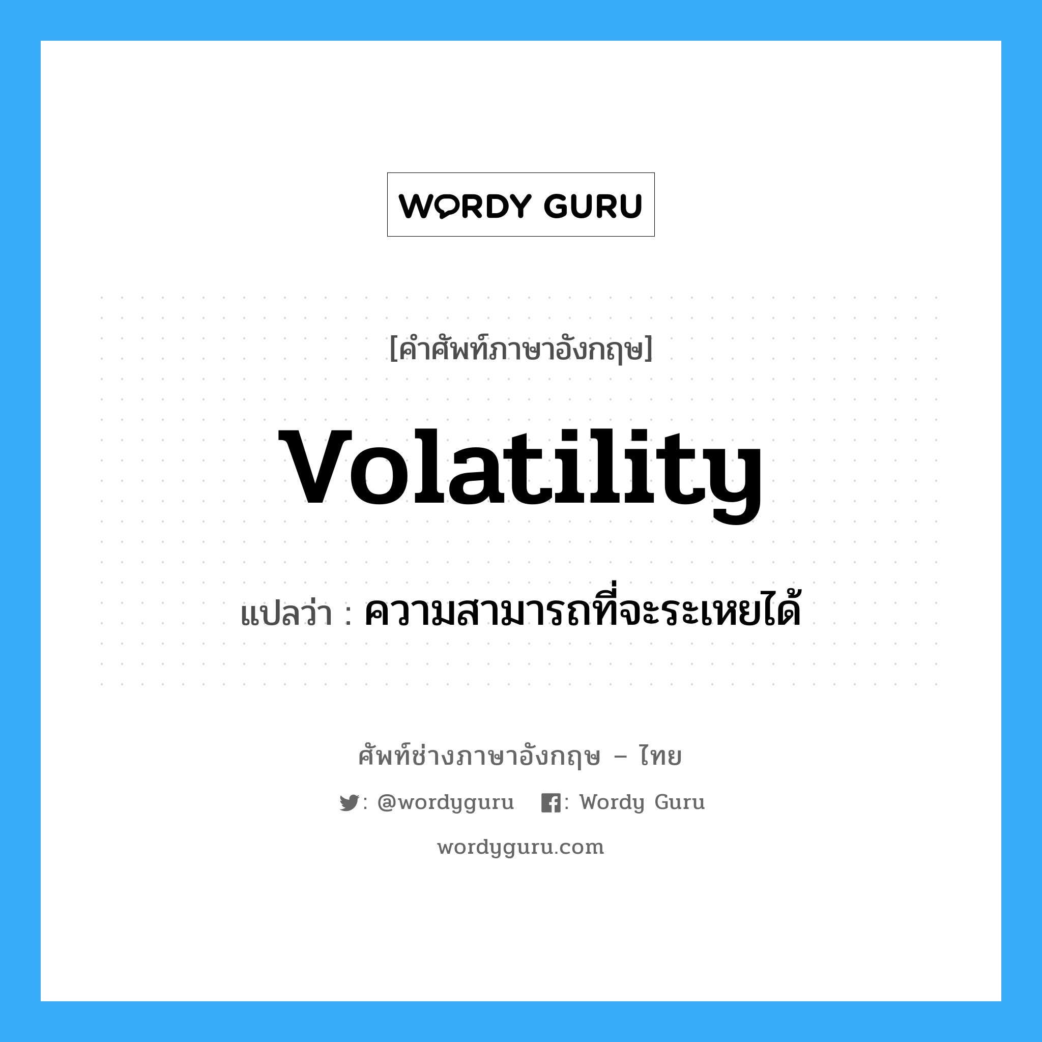 volatility แปลว่า?, คำศัพท์ช่างภาษาอังกฤษ - ไทย volatility คำศัพท์ภาษาอังกฤษ volatility แปลว่า ความสามารถที่จะระเหยได้