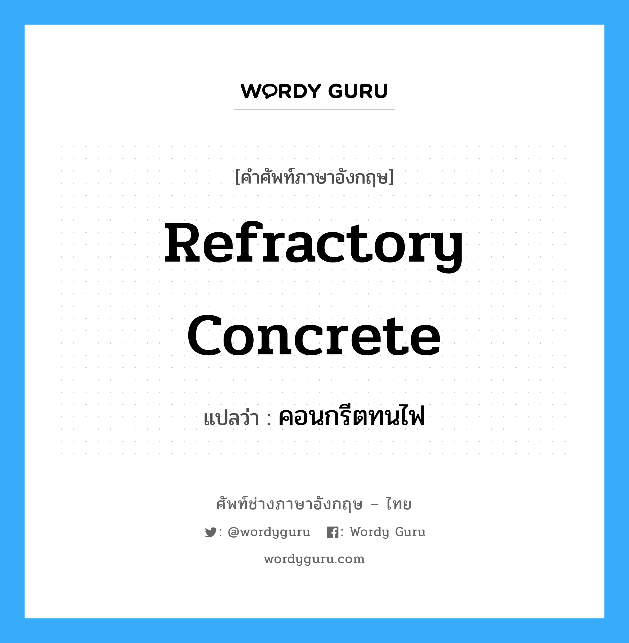 refractory concrete แปลว่า?, คำศัพท์ช่างภาษาอังกฤษ - ไทย refractory concrete คำศัพท์ภาษาอังกฤษ refractory concrete แปลว่า คอนกรีตทนไฟ
