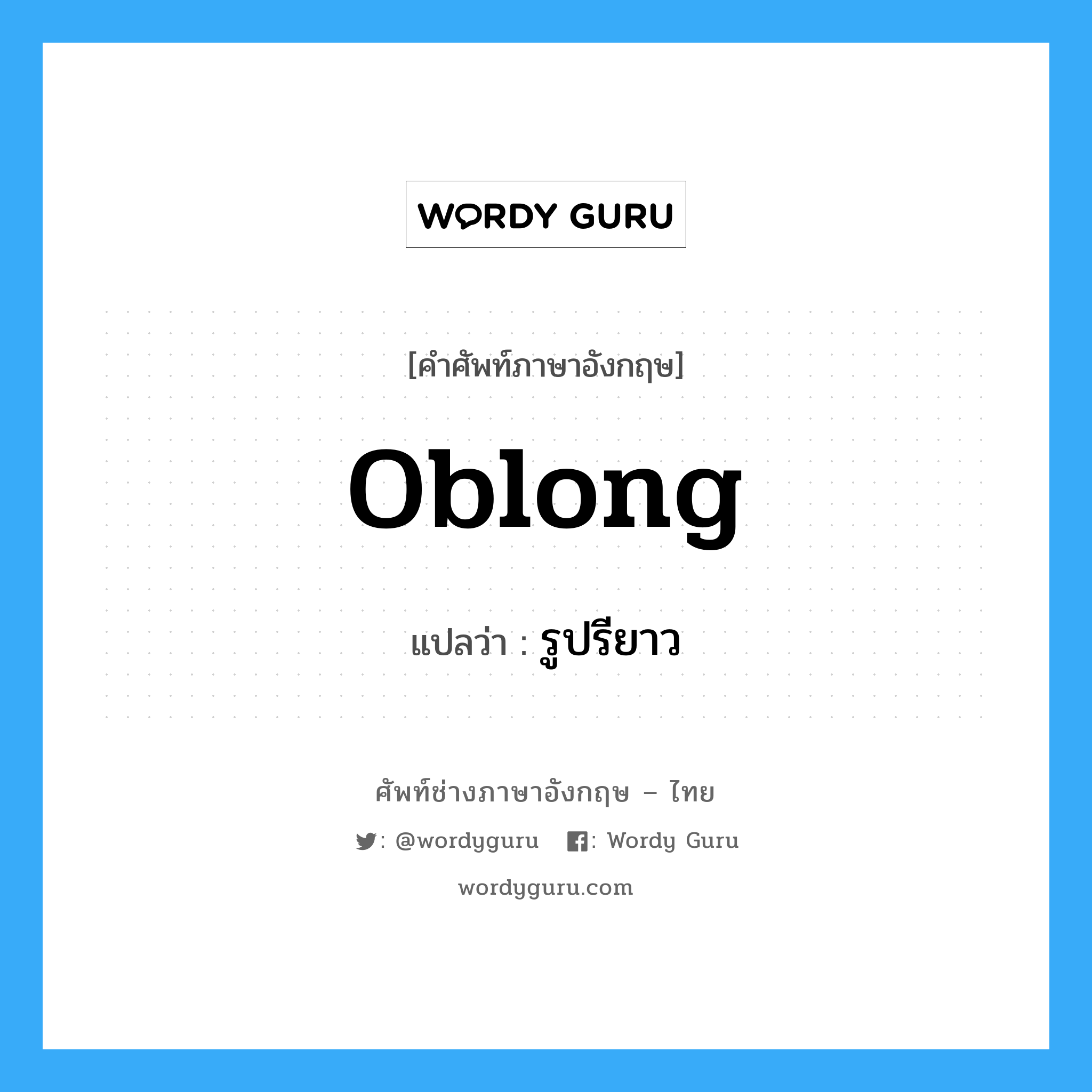 oblong แปลว่า?, คำศัพท์ช่างภาษาอังกฤษ - ไทย oblong คำศัพท์ภาษาอังกฤษ oblong แปลว่า รูปรียาว