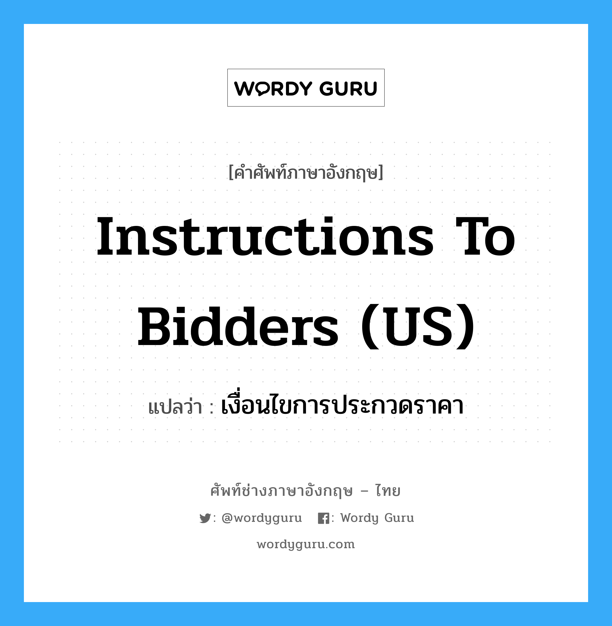Instructions to Bidders (US) แปลว่า?, คำศัพท์ช่างภาษาอังกฤษ - ไทย Instructions to Bidders (US) คำศัพท์ภาษาอังกฤษ Instructions to Bidders (US) แปลว่า เงื่อนไขการประกวดราคา