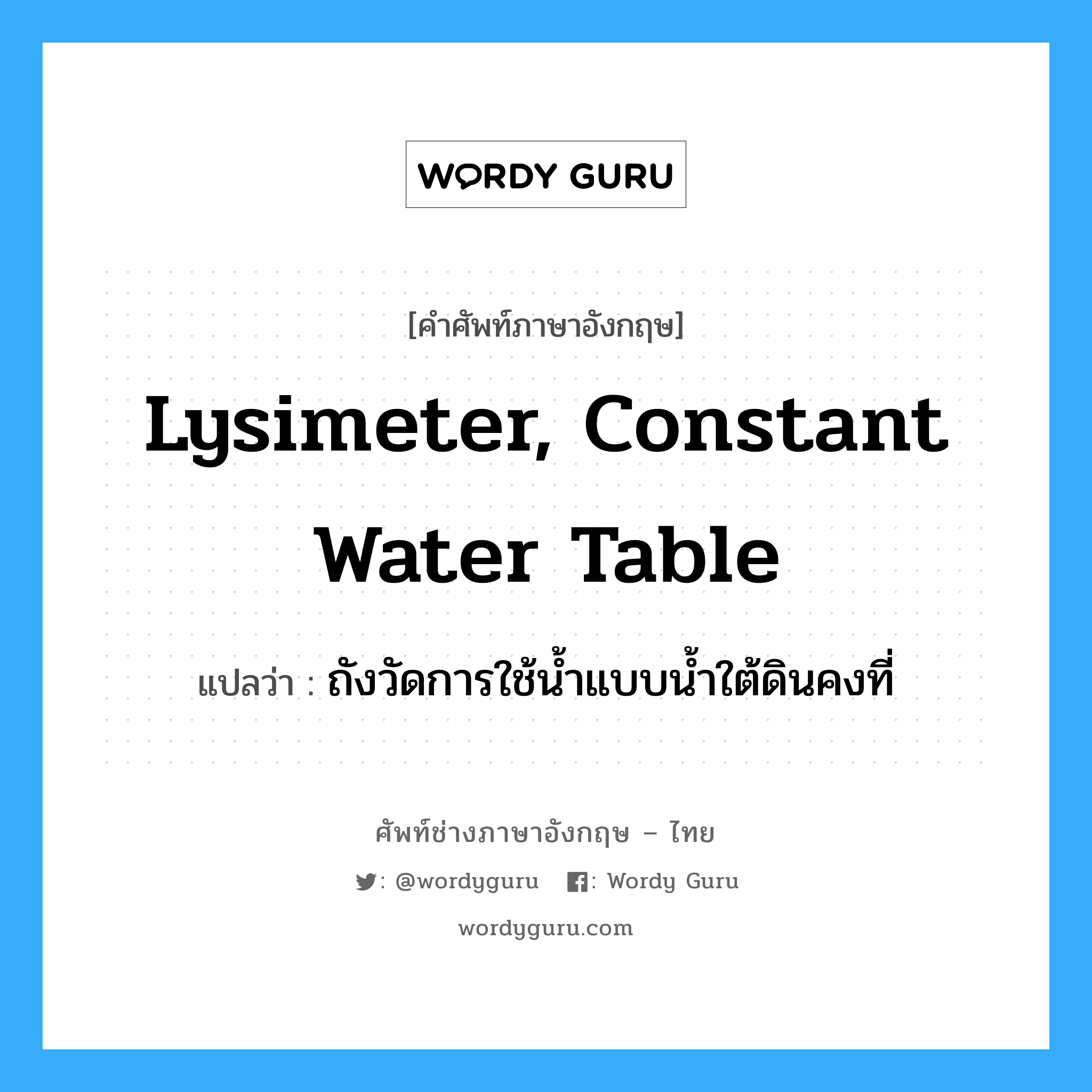 lysimeter, constant water table แปลว่า?, คำศัพท์ช่างภาษาอังกฤษ - ไทย lysimeter, constant water table คำศัพท์ภาษาอังกฤษ lysimeter, constant water table แปลว่า ถังวัดการใช้น้ำแบบน้ำใต้ดินคงที่