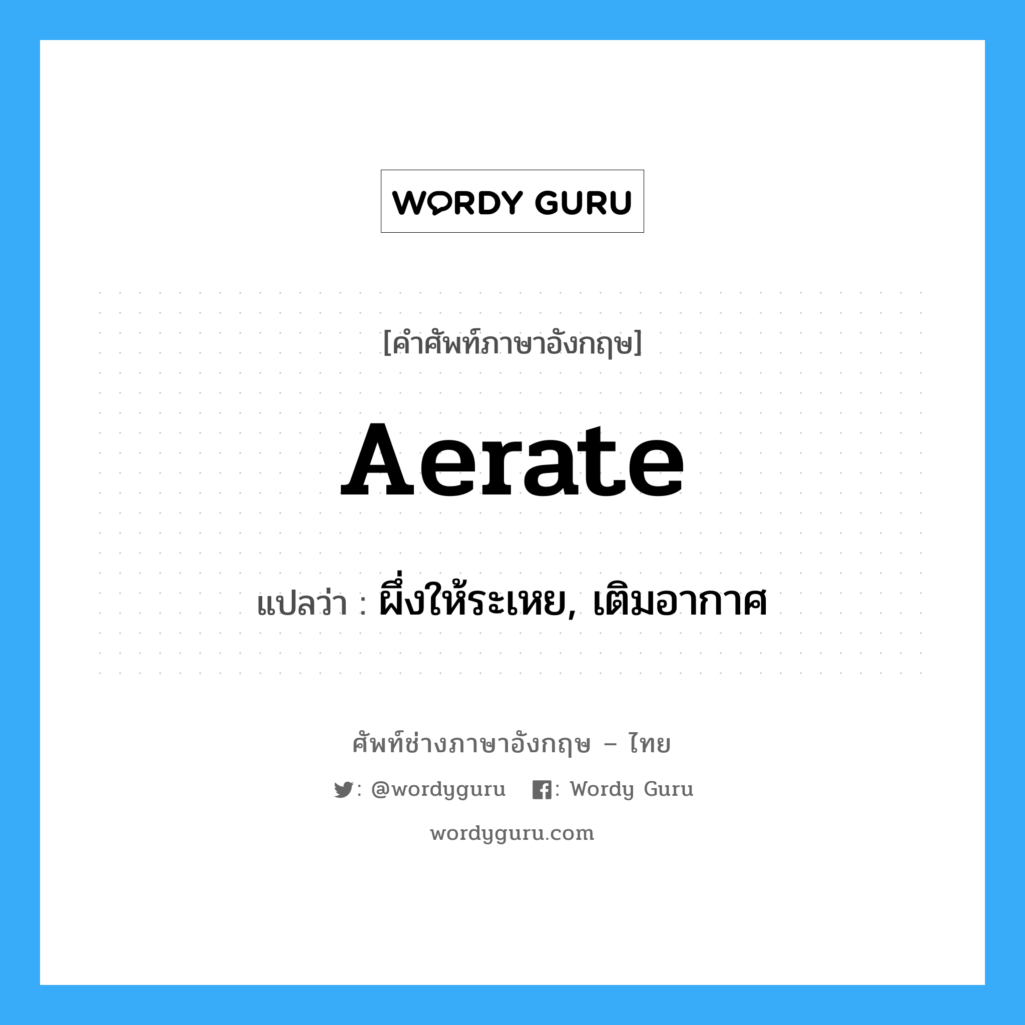 aerate แปลว่า?, คำศัพท์ช่างภาษาอังกฤษ - ไทย aerate คำศัพท์ภาษาอังกฤษ aerate แปลว่า ผึ่งให้ระเหย, เติมอากาศ
