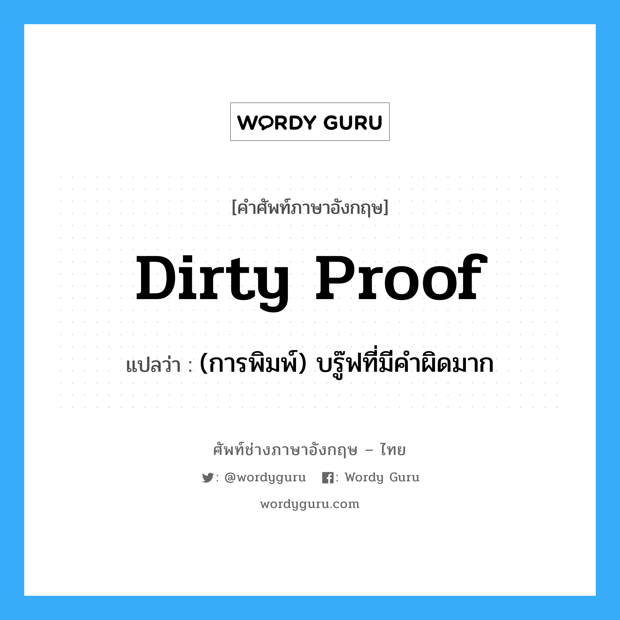 dirty proof แปลว่า?, คำศัพท์ช่างภาษาอังกฤษ - ไทย dirty proof คำศัพท์ภาษาอังกฤษ dirty proof แปลว่า (การพิมพ์) บรู๊ฟที่มีคำผิดมาก