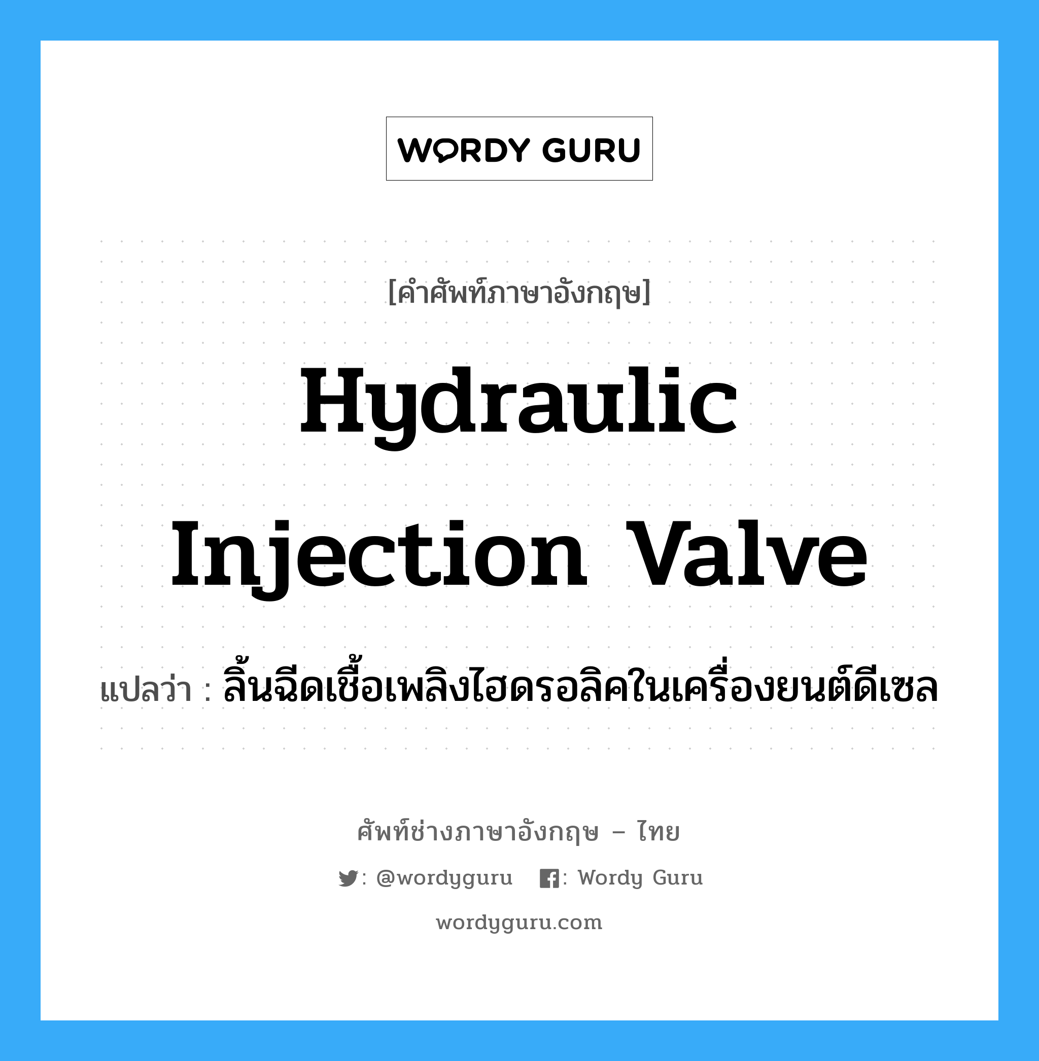 hydraulic injection valve แปลว่า?, คำศัพท์ช่างภาษาอังกฤษ - ไทย hydraulic injection valve คำศัพท์ภาษาอังกฤษ hydraulic injection valve แปลว่า ลิ้นฉีดเชื้อเพลิงไฮดรอลิคในเครื่องยนต์ดีเซล