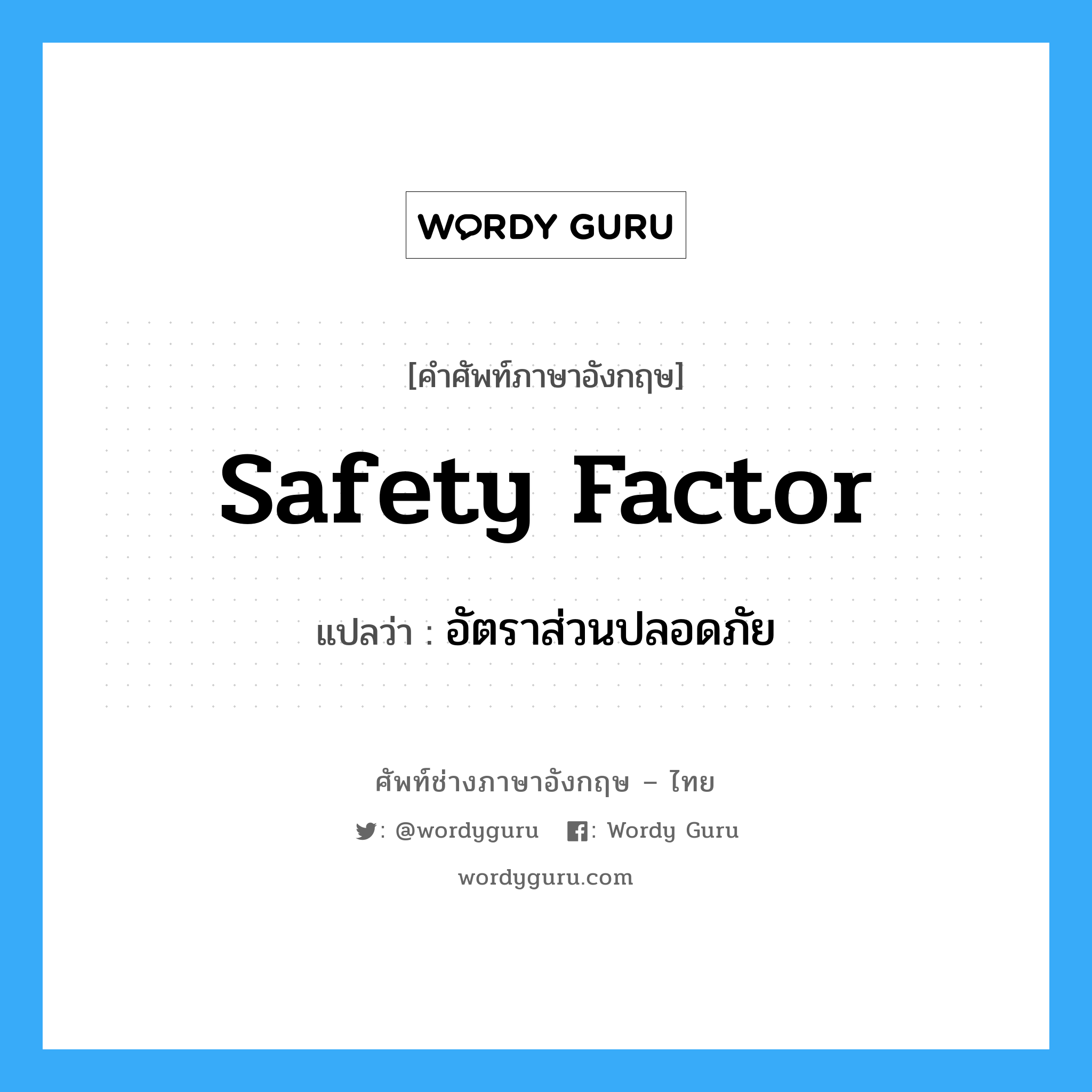safety factor แปลว่า?, คำศัพท์ช่างภาษาอังกฤษ - ไทย safety factor คำศัพท์ภาษาอังกฤษ safety factor แปลว่า อัตราส่วนปลอดภัย