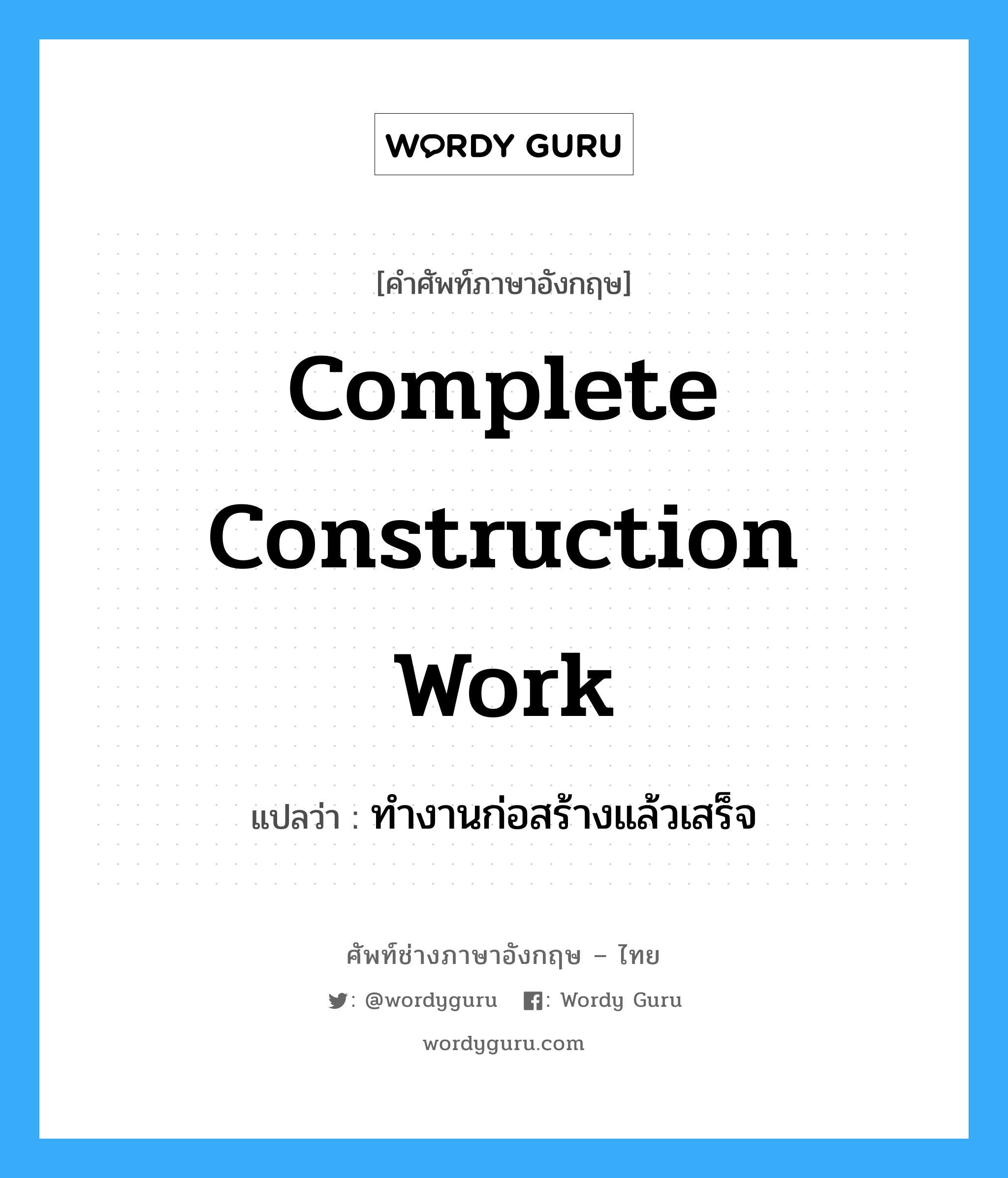 complete construction work แปลว่า?, คำศัพท์ช่างภาษาอังกฤษ - ไทย complete construction work คำศัพท์ภาษาอังกฤษ complete construction work แปลว่า ทำงานก่อสร้างแล้วเสร็จ