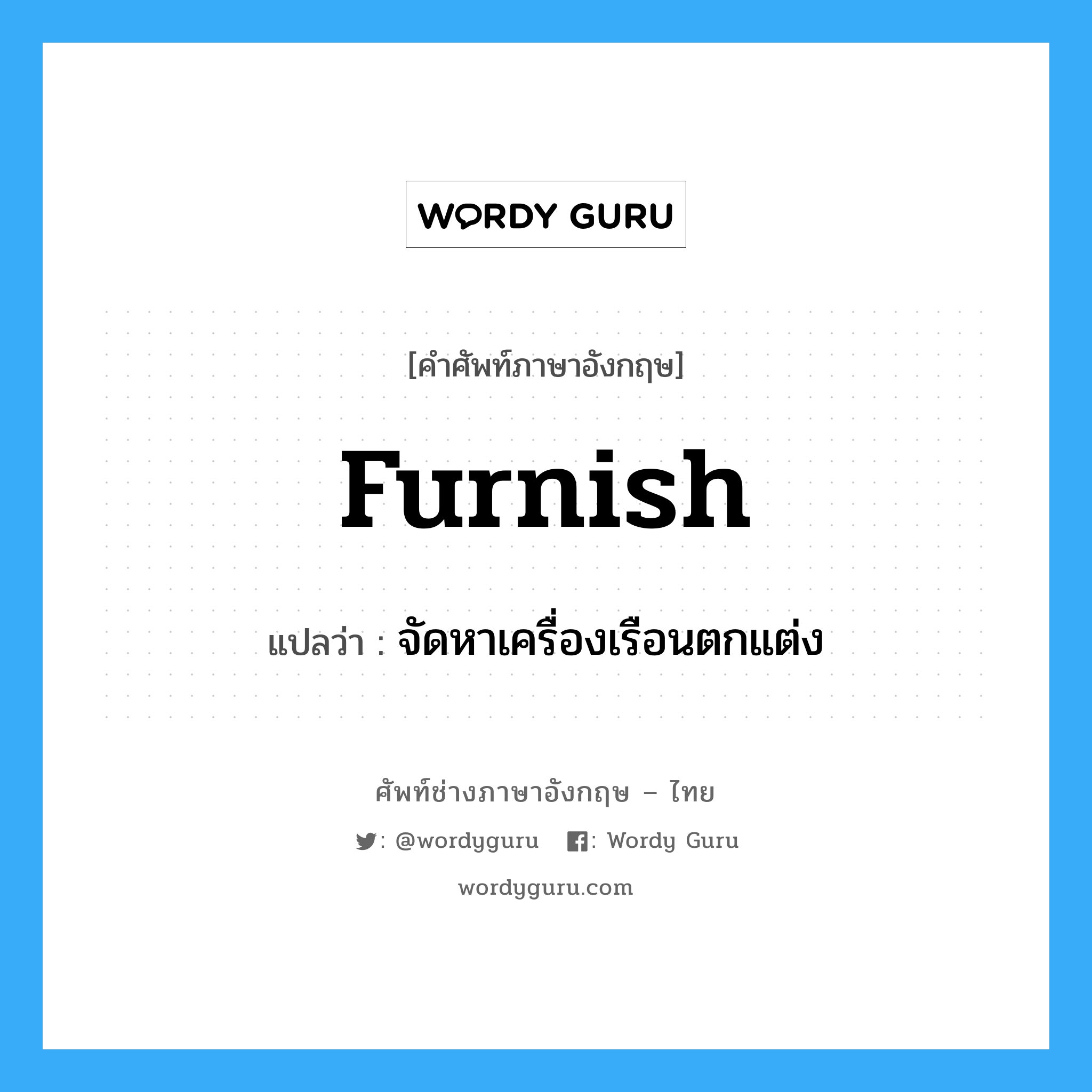 furnish แปลว่า?, คำศัพท์ช่างภาษาอังกฤษ - ไทย furnish คำศัพท์ภาษาอังกฤษ furnish แปลว่า จัดหาเครื่องเรือนตกแต่ง