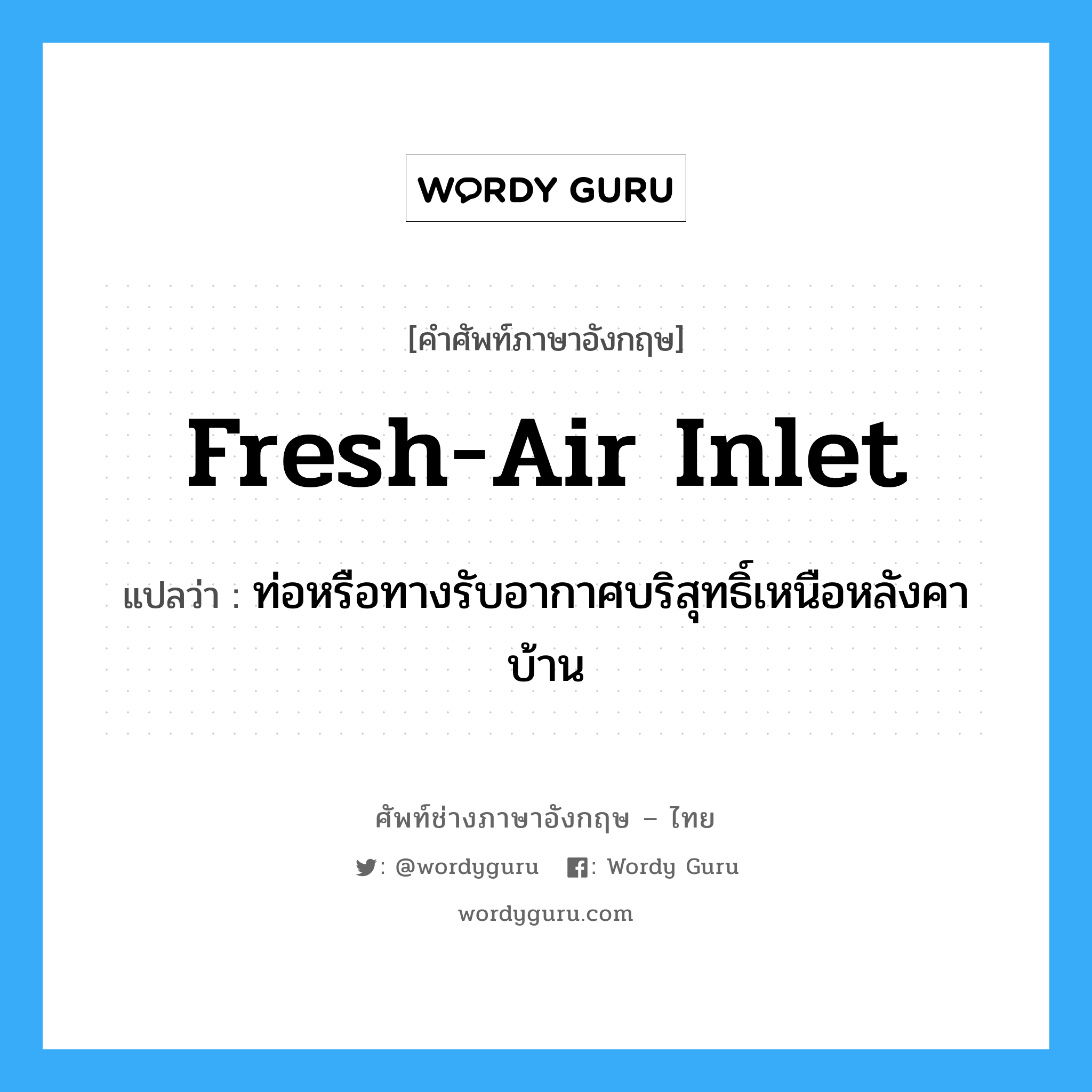 fresh-air inlet แปลว่า?, คำศัพท์ช่างภาษาอังกฤษ - ไทย fresh-air inlet คำศัพท์ภาษาอังกฤษ fresh-air inlet แปลว่า ท่อหรือทางรับอากาศบริสุทธิ์เหนือหลังคาบ้าน