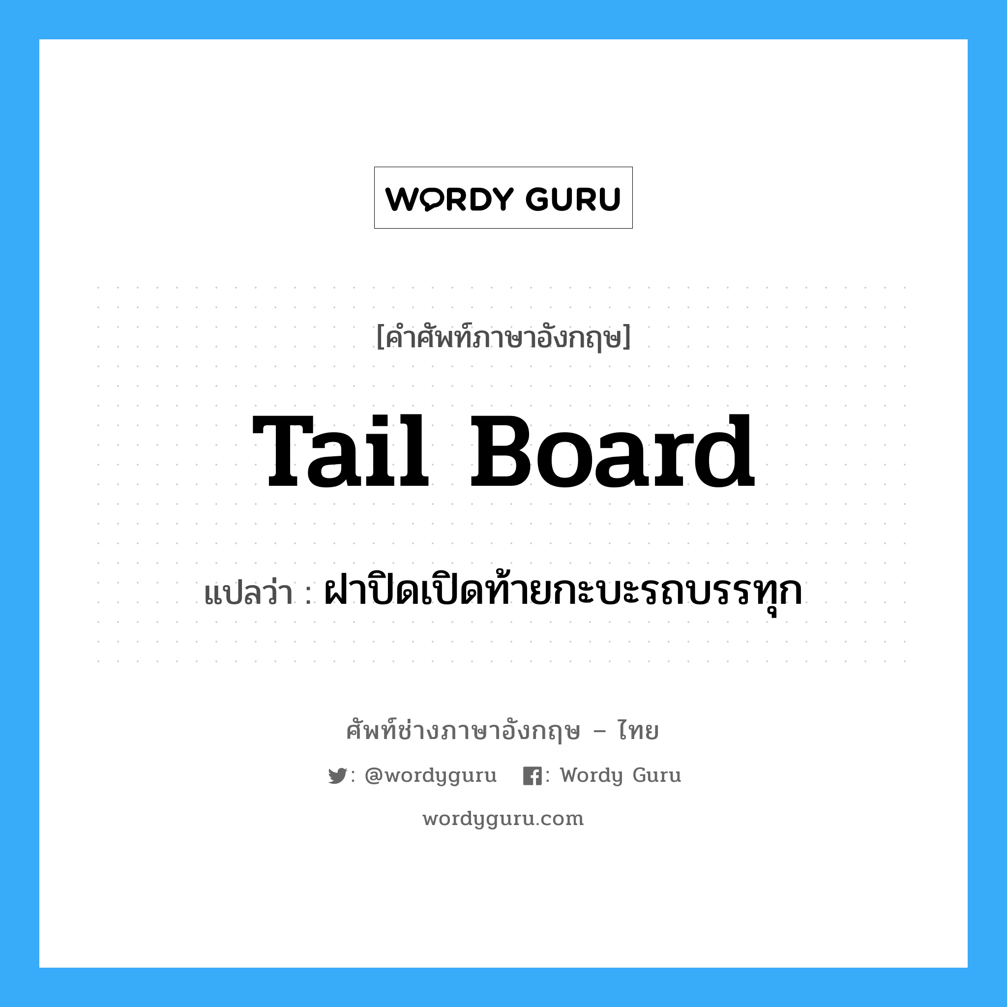 tail-board แปลว่า?, คำศัพท์ช่างภาษาอังกฤษ - ไทย tail board คำศัพท์ภาษาอังกฤษ tail board แปลว่า ฝาปิดเปิดท้ายกะบะรถบรรทุก