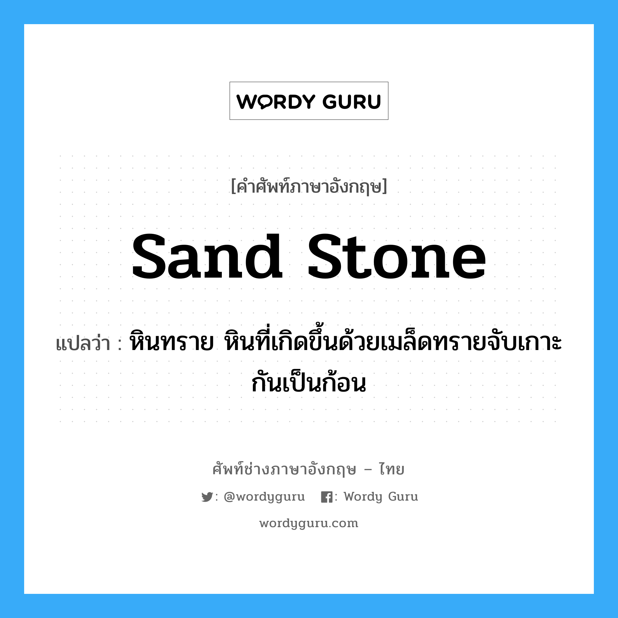 sand stone แปลว่า?, คำศัพท์ช่างภาษาอังกฤษ - ไทย sand stone คำศัพท์ภาษาอังกฤษ sand stone แปลว่า หินทราย หินที่เกิดขึ้นด้วยเมล็ดทรายจับเกาะกันเป็นก้อน