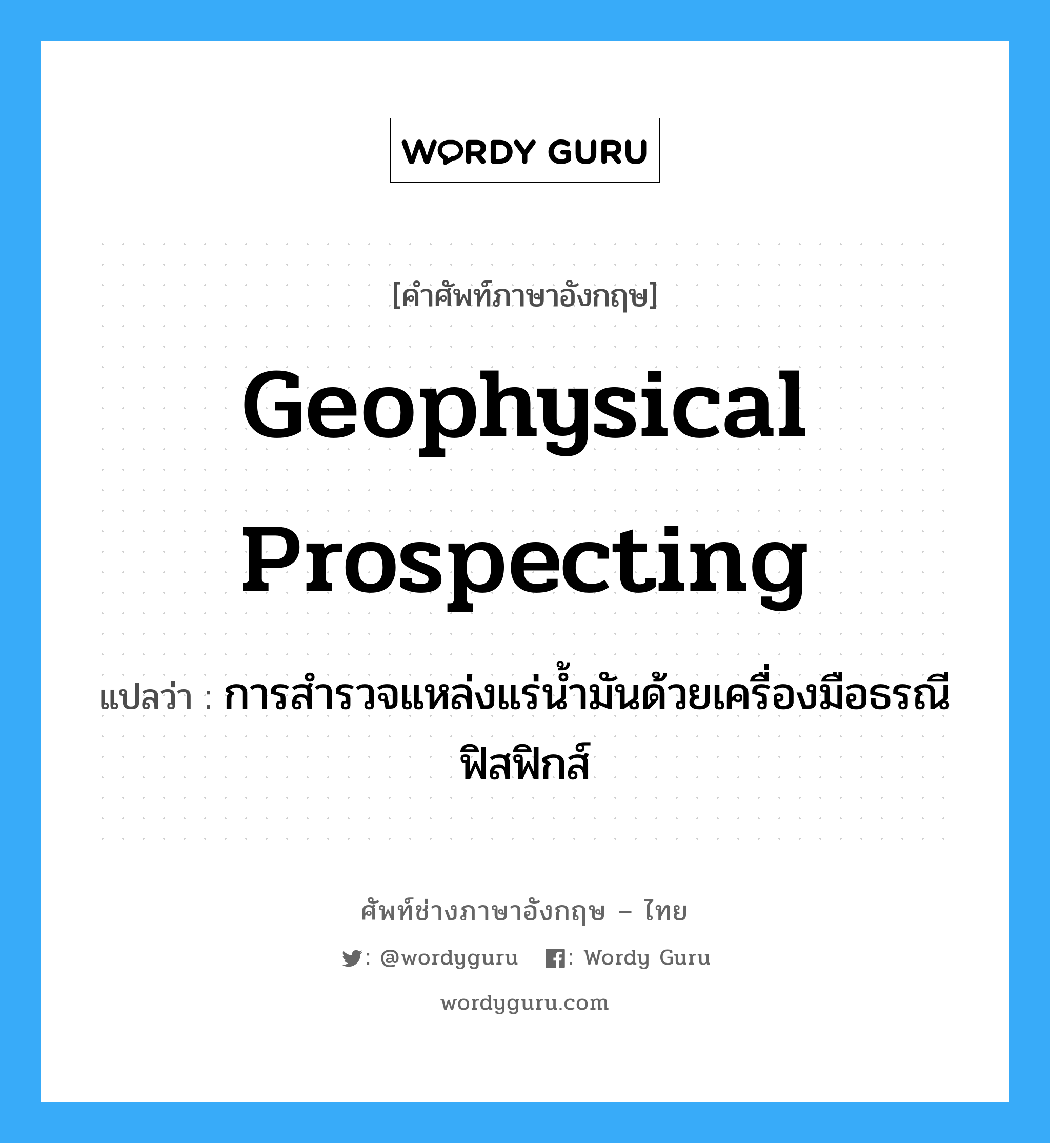 geophysical prospecting แปลว่า?, คำศัพท์ช่างภาษาอังกฤษ - ไทย geophysical prospecting คำศัพท์ภาษาอังกฤษ geophysical prospecting แปลว่า การสำรวจแหล่งแร่น้ำมันด้วยเครื่องมือธรณีฟิสฟิกส์