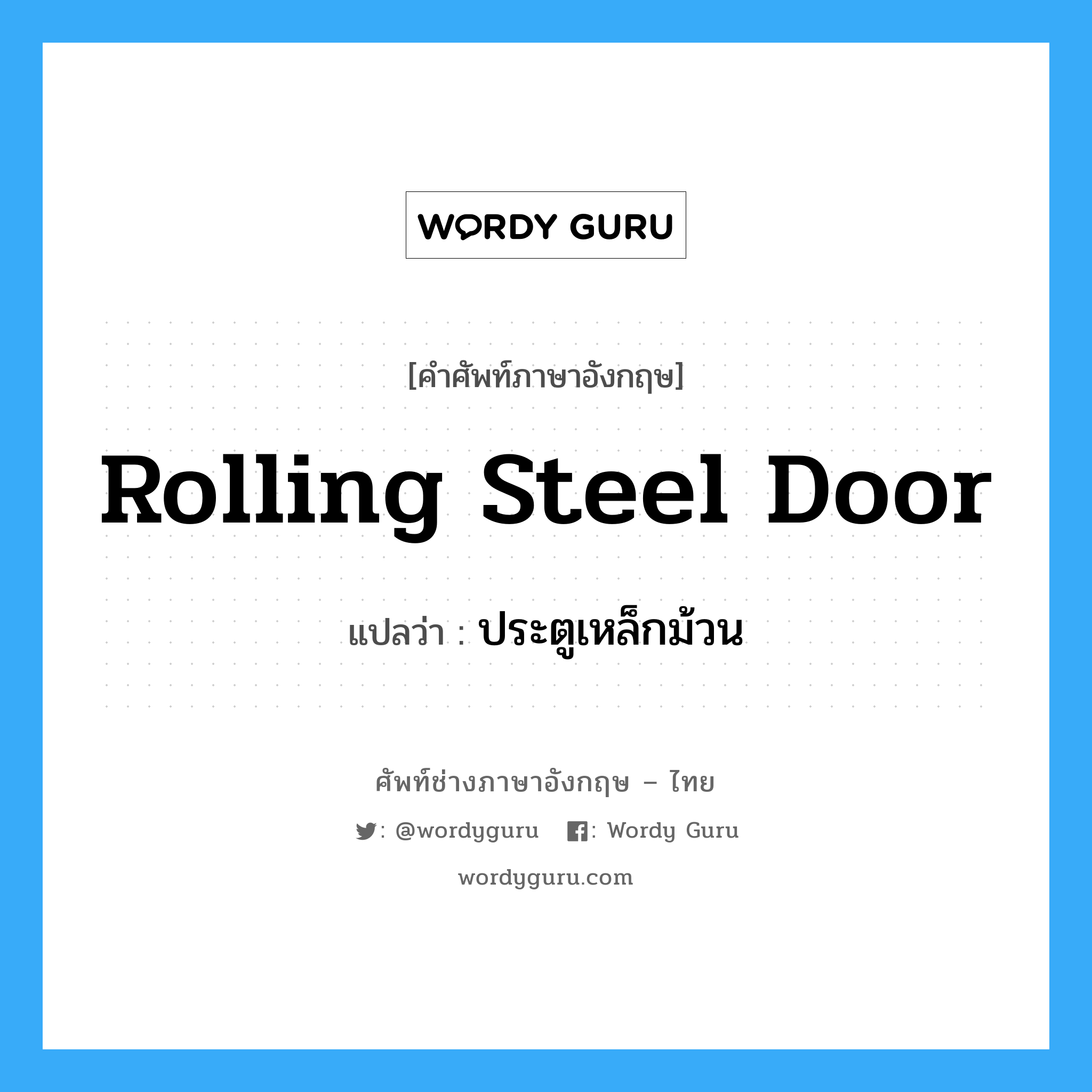 rolling steel door แปลว่า?, คำศัพท์ช่างภาษาอังกฤษ - ไทย rolling steel door คำศัพท์ภาษาอังกฤษ rolling steel door แปลว่า ประตูเหล็กม้วน