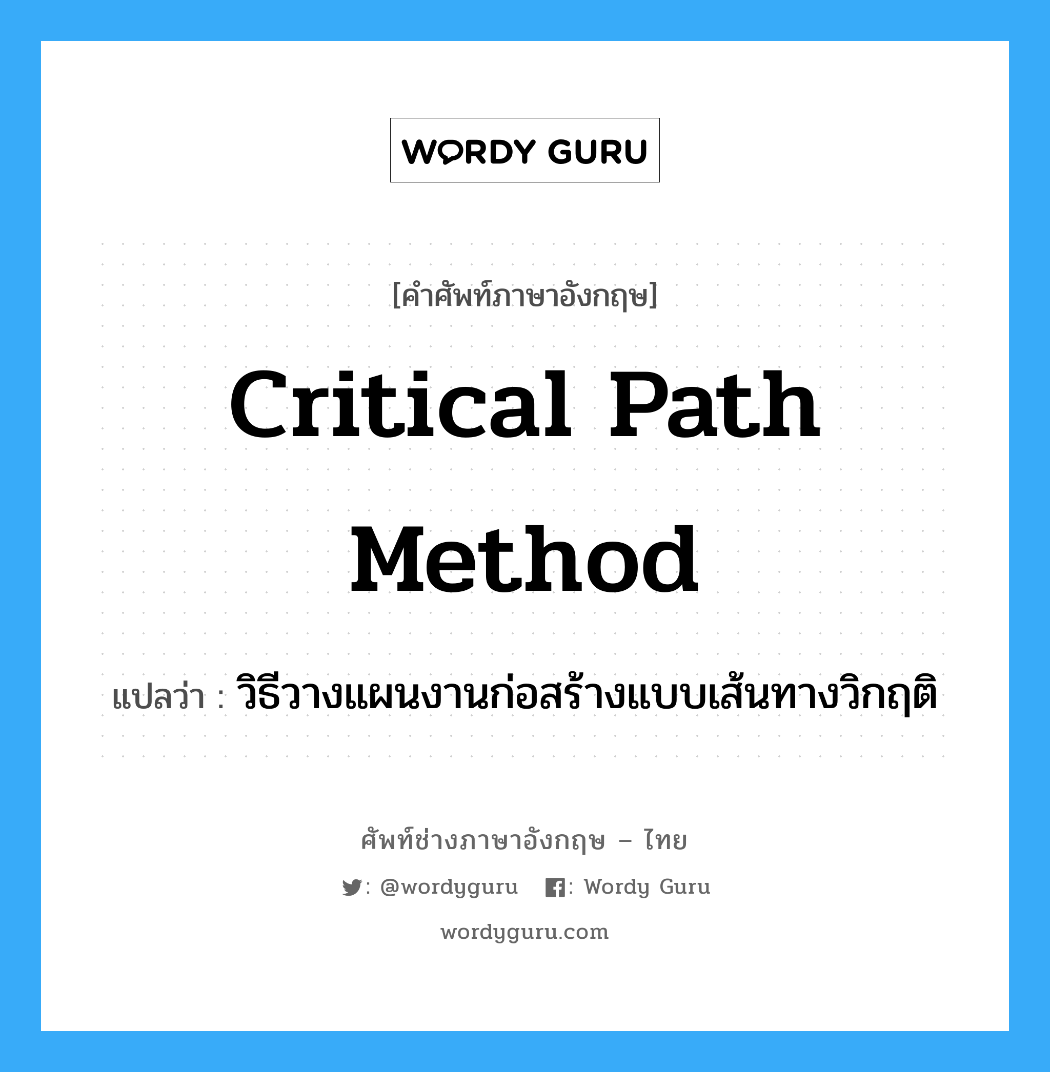 critical path method แปลว่า?, คำศัพท์ช่างภาษาอังกฤษ - ไทย critical path method คำศัพท์ภาษาอังกฤษ critical path method แปลว่า วิธีวางแผนงานก่อสร้างแบบเส้นทางวิกฤติ