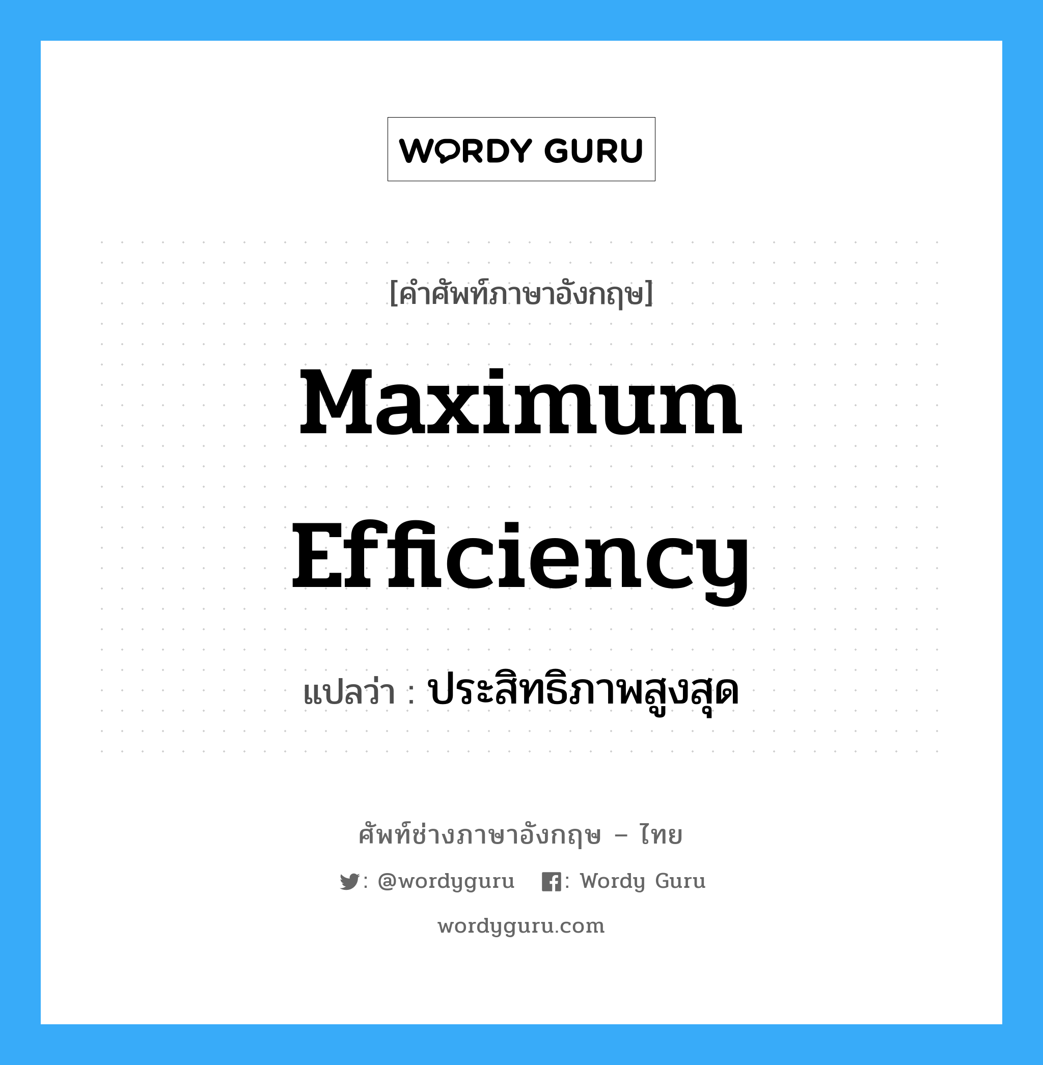 maximum efficiency แปลว่า?, คำศัพท์ช่างภาษาอังกฤษ - ไทย maximum efficiency คำศัพท์ภาษาอังกฤษ maximum efficiency แปลว่า ประสิทธิภาพสูงสุด