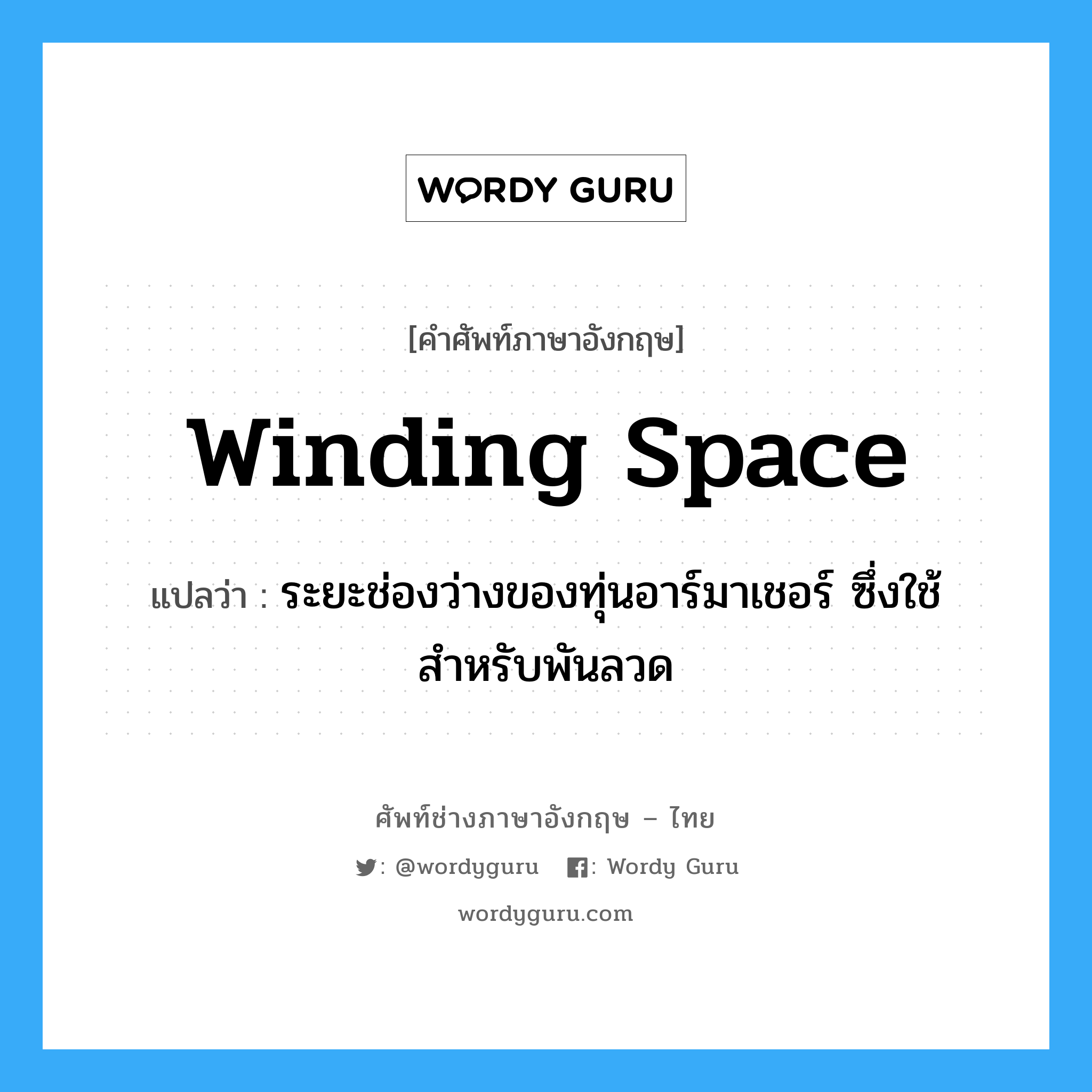 winding space แปลว่า?, คำศัพท์ช่างภาษาอังกฤษ - ไทย winding space คำศัพท์ภาษาอังกฤษ winding space แปลว่า ระยะช่องว่างของทุ่นอาร์มาเชอร์ ซึ่งใช้สำหรับพันลวด