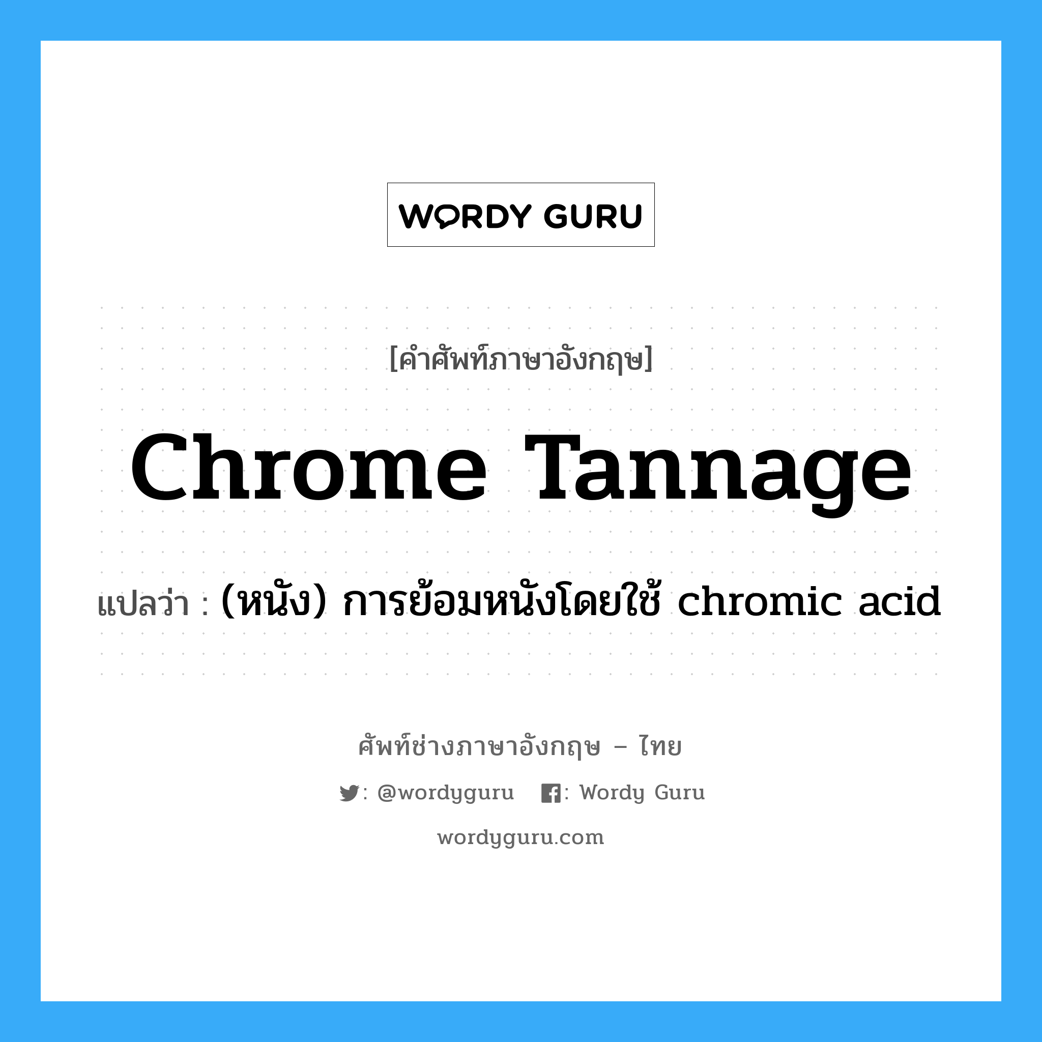 (หนัง) การย้อมหนังโดยใช้ chromic acid ภาษาอังกฤษ?, คำศัพท์ช่างภาษาอังกฤษ - ไทย (หนัง) การย้อมหนังโดยใช้ chromic acid คำศัพท์ภาษาอังกฤษ (หนัง) การย้อมหนังโดยใช้ chromic acid แปลว่า chrome tannage
