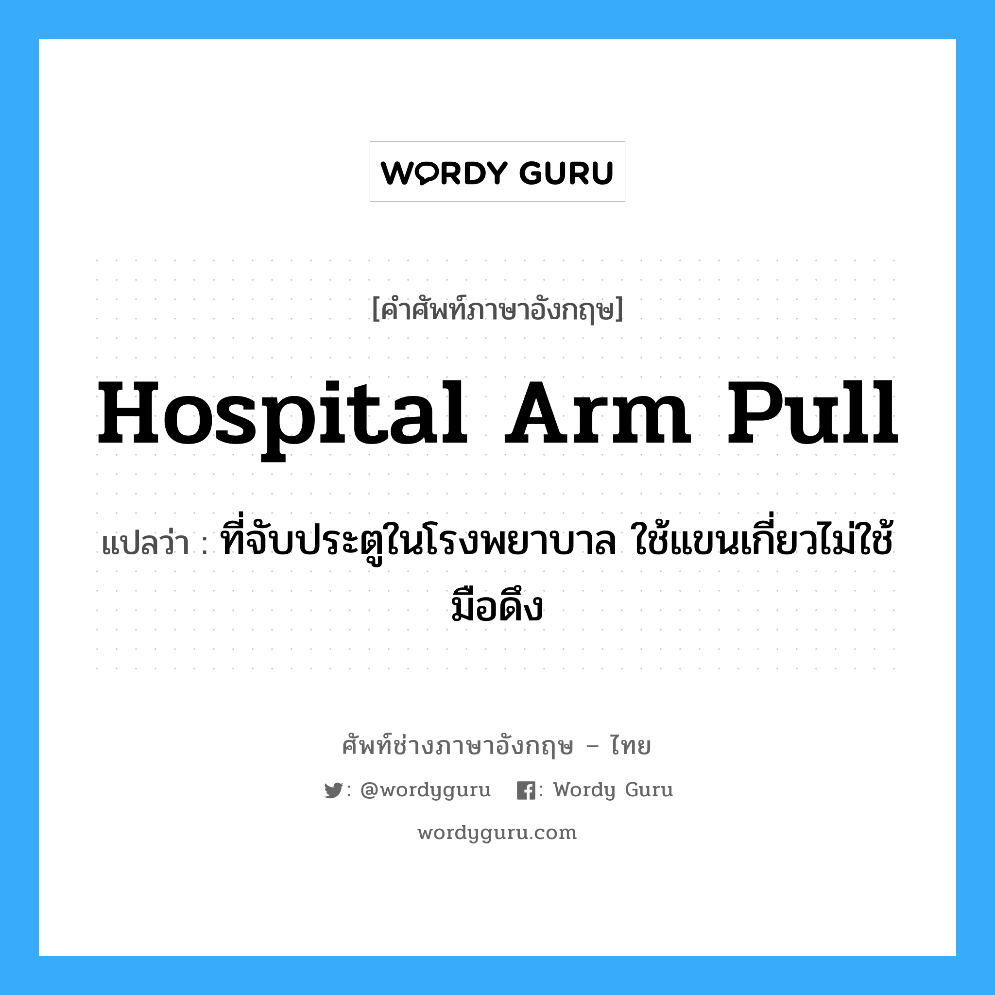 hospital arm pull แปลว่า?, คำศัพท์ช่างภาษาอังกฤษ - ไทย hospital arm pull คำศัพท์ภาษาอังกฤษ hospital arm pull แปลว่า ที่จับประตูในโรงพยาบาล ใช้แขนเกี่ยวไม่ใช้มือดึง