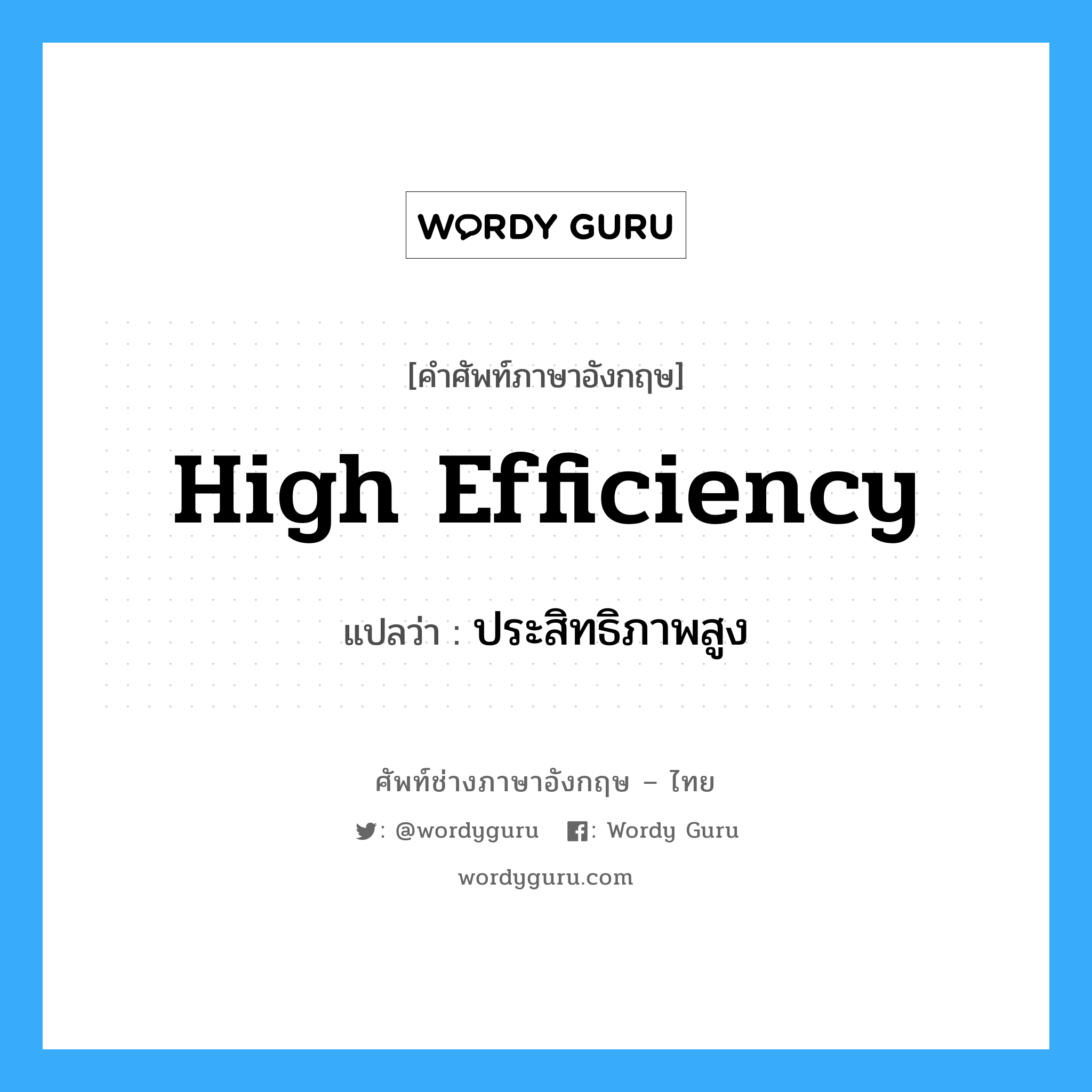 high efficiency แปลว่า?, คำศัพท์ช่างภาษาอังกฤษ - ไทย high efficiency คำศัพท์ภาษาอังกฤษ high efficiency แปลว่า ประสิทธิภาพสูง