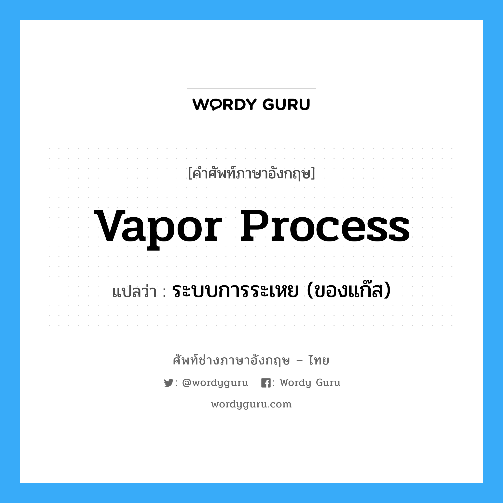 ระบบการระเหย (ของแก๊ส) ภาษาอังกฤษ?, คำศัพท์ช่างภาษาอังกฤษ - ไทย ระบบการระเหย (ของแก๊ส) คำศัพท์ภาษาอังกฤษ ระบบการระเหย (ของแก๊ส) แปลว่า vapor process