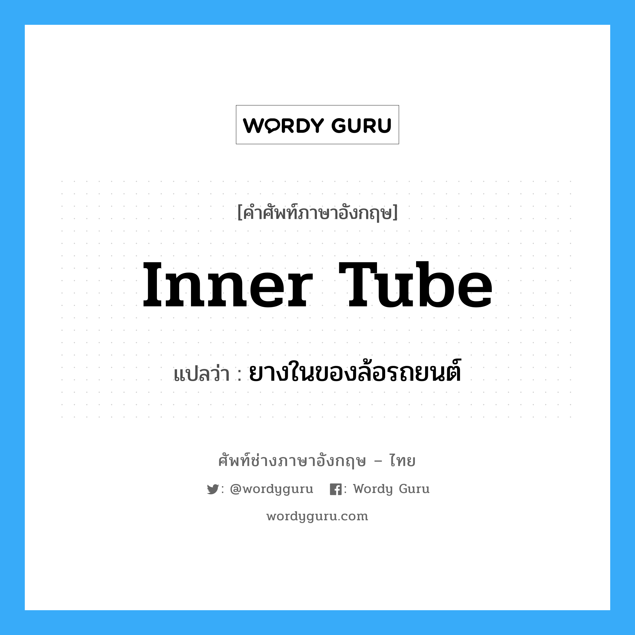 inner tube แปลว่า?, คำศัพท์ช่างภาษาอังกฤษ - ไทย inner tube คำศัพท์ภาษาอังกฤษ inner tube แปลว่า ยางในของล้อรถยนต์