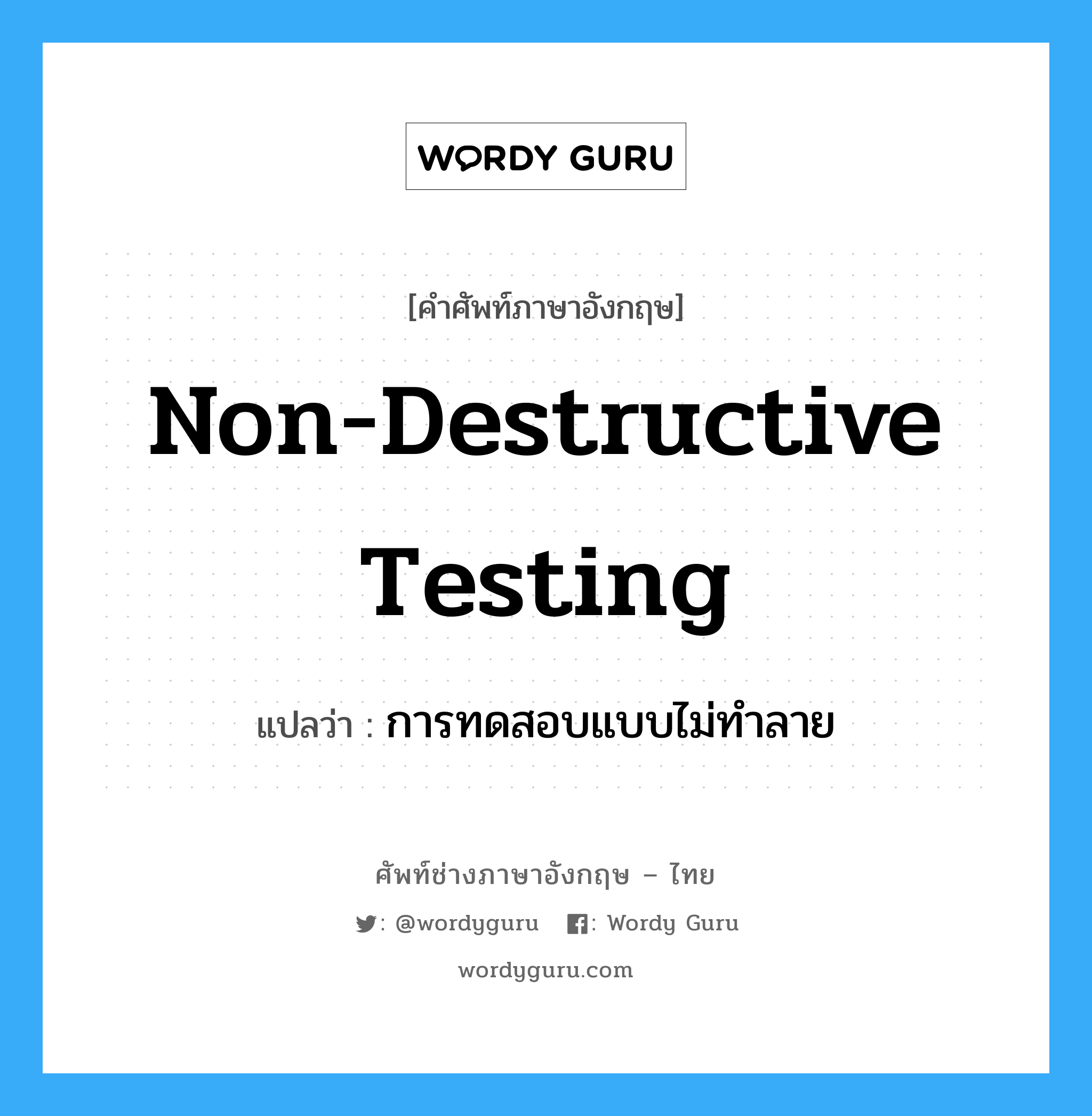 non-destructive testing แปลว่า?, คำศัพท์ช่างภาษาอังกฤษ - ไทย non-destructive testing คำศัพท์ภาษาอังกฤษ non-destructive testing แปลว่า การทดสอบแบบไม่ทำลาย