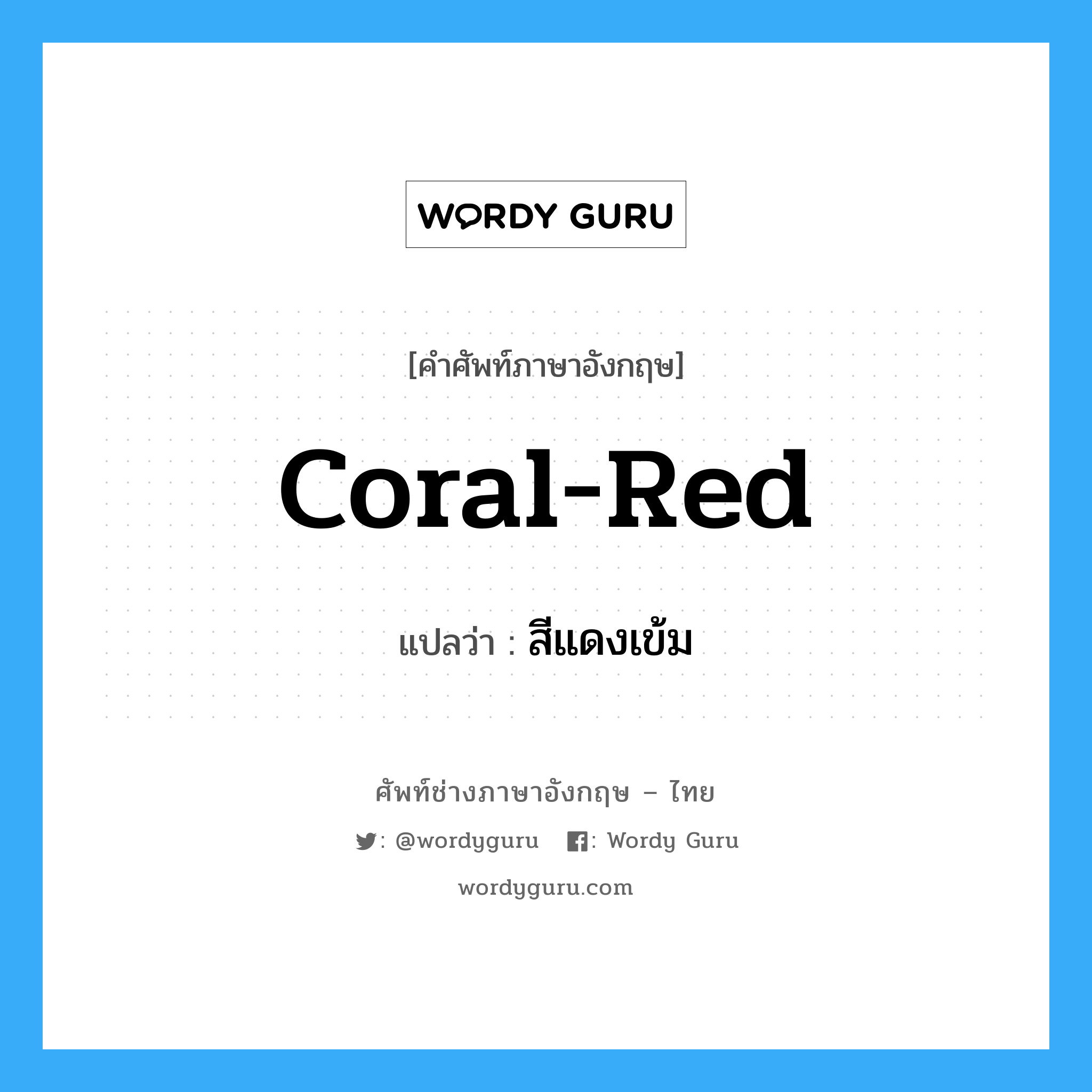 coral-red แปลว่า?, คำศัพท์ช่างภาษาอังกฤษ - ไทย coral-red คำศัพท์ภาษาอังกฤษ coral-red แปลว่า สีแดงเข้ม