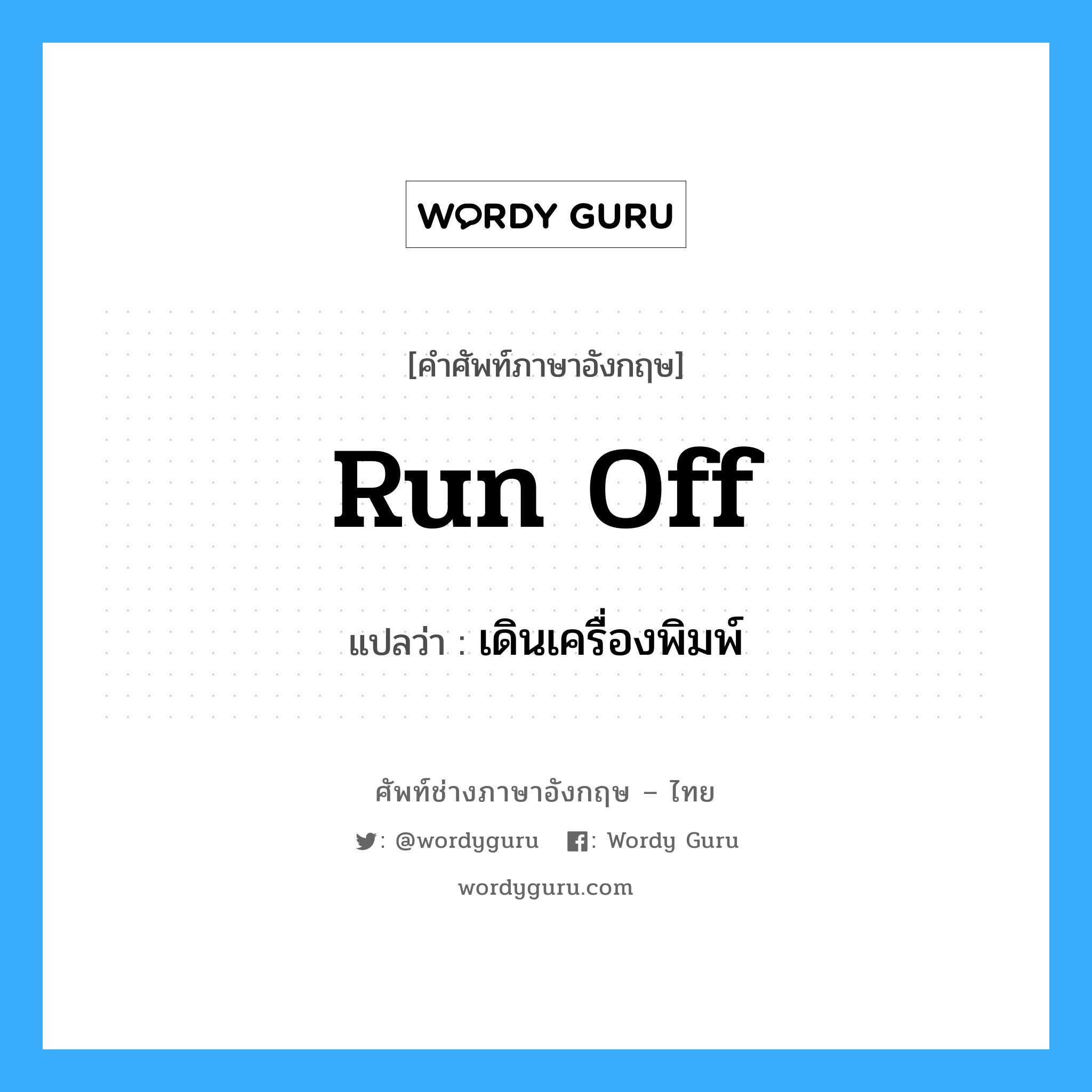 run off แปลว่า?, คำศัพท์ช่างภาษาอังกฤษ - ไทย run off คำศัพท์ภาษาอังกฤษ run off แปลว่า เดินเครื่องพิมพ์