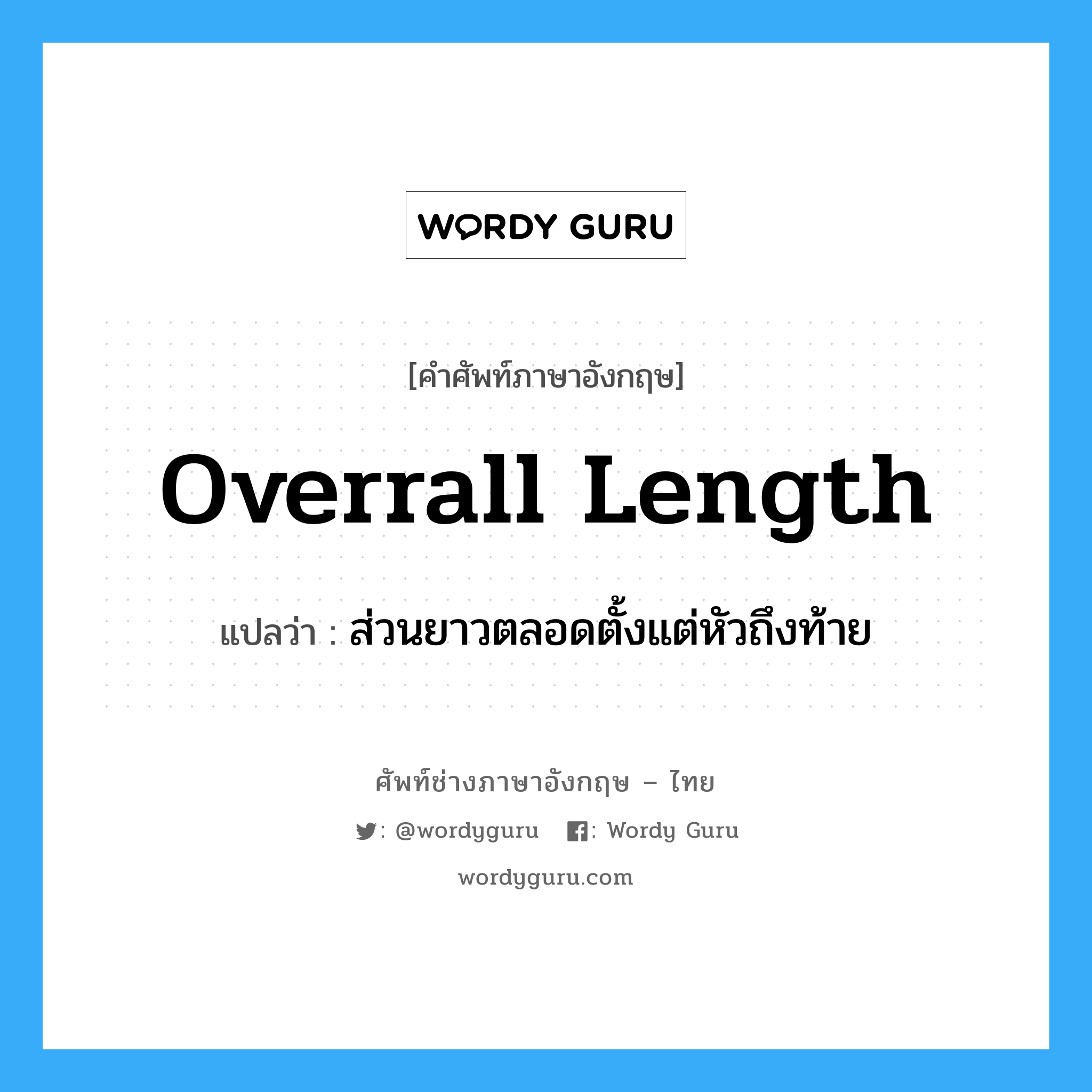 overrall length แปลว่า?, คำศัพท์ช่างภาษาอังกฤษ - ไทย overrall length คำศัพท์ภาษาอังกฤษ overrall length แปลว่า ส่วนยาวตลอดตั้งแต่หัวถึงท้าย
