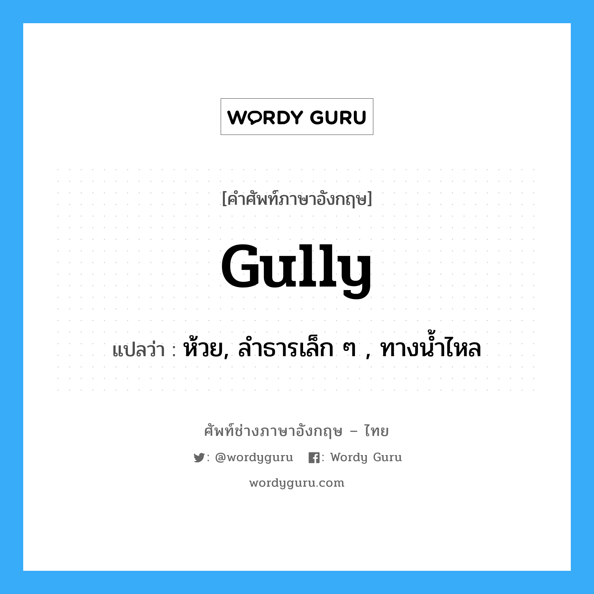 gully แปลว่า?, คำศัพท์ช่างภาษาอังกฤษ - ไทย gully คำศัพท์ภาษาอังกฤษ gully แปลว่า ห้วย, ลำธารเล็ก ๆ , ทางน้ำไหล