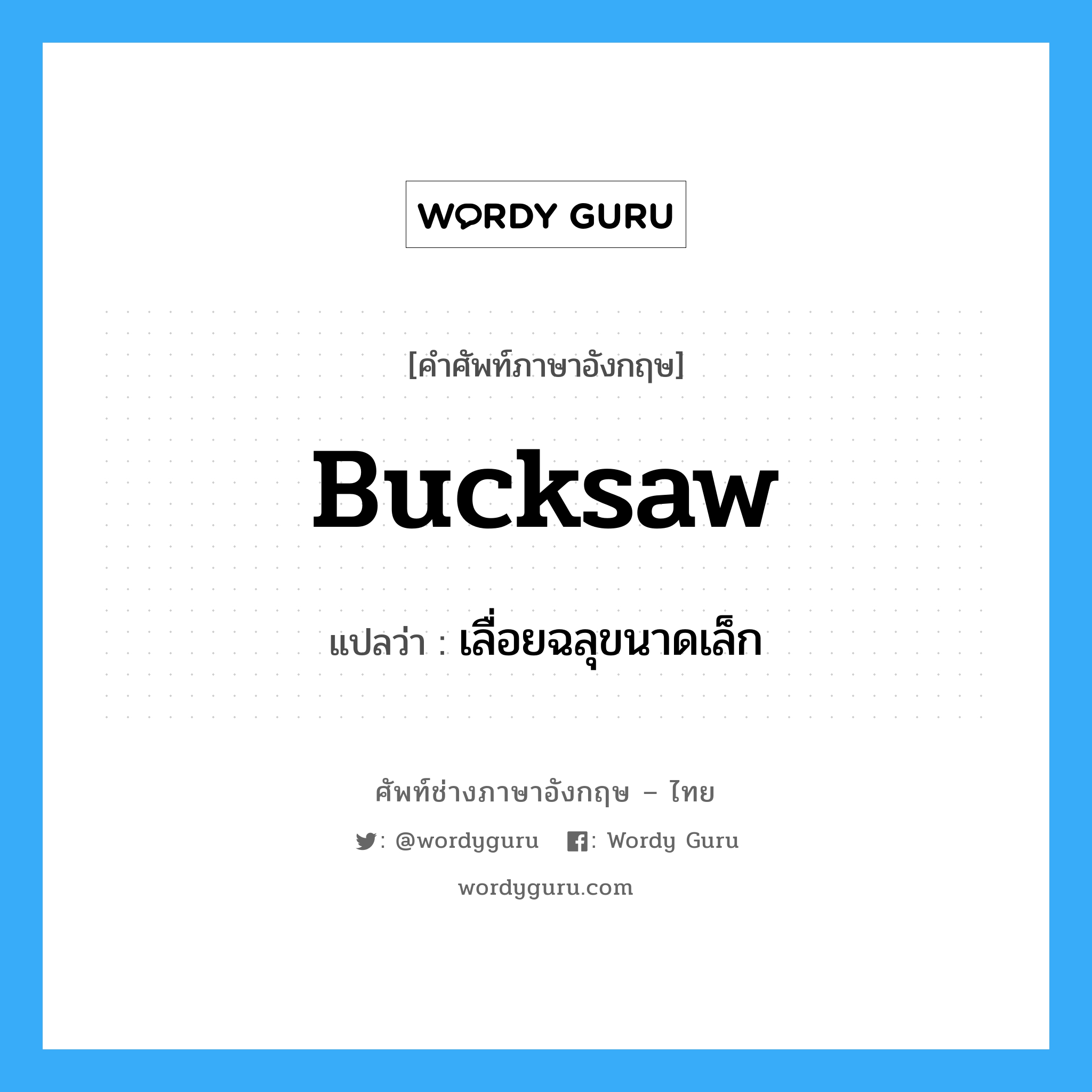 bucksaw แปลว่า?, คำศัพท์ช่างภาษาอังกฤษ - ไทย bucksaw คำศัพท์ภาษาอังกฤษ bucksaw แปลว่า เลื่อยฉลุขนาดเล็ก