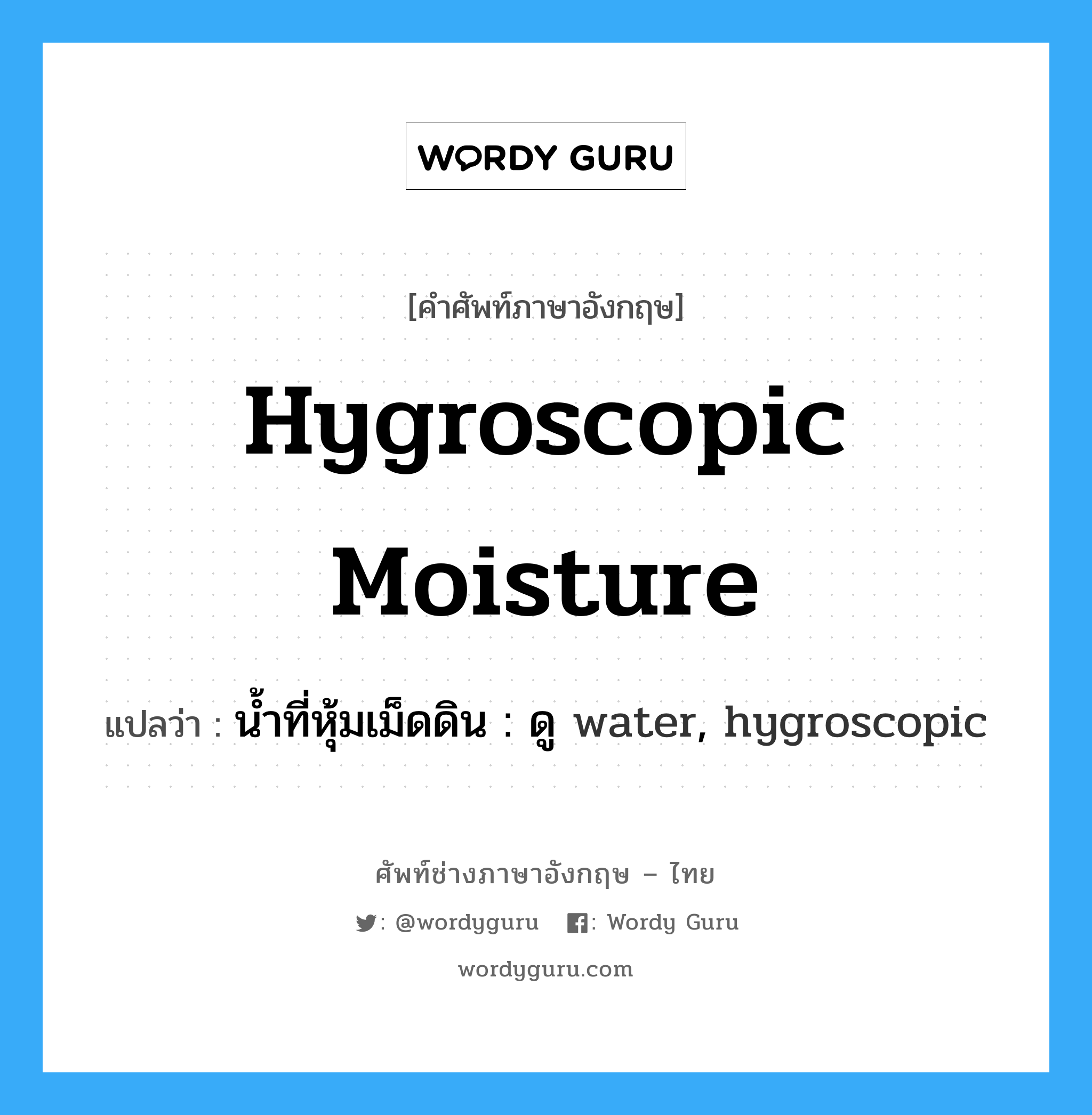 น้ำที่หุ้มเม็ดดิน : ดู water, hygroscopic ภาษาอังกฤษ?, คำศัพท์ช่างภาษาอังกฤษ - ไทย น้ำที่หุ้มเม็ดดิน : ดู water, hygroscopic คำศัพท์ภาษาอังกฤษ น้ำที่หุ้มเม็ดดิน : ดู water, hygroscopic แปลว่า hygroscopic moisture