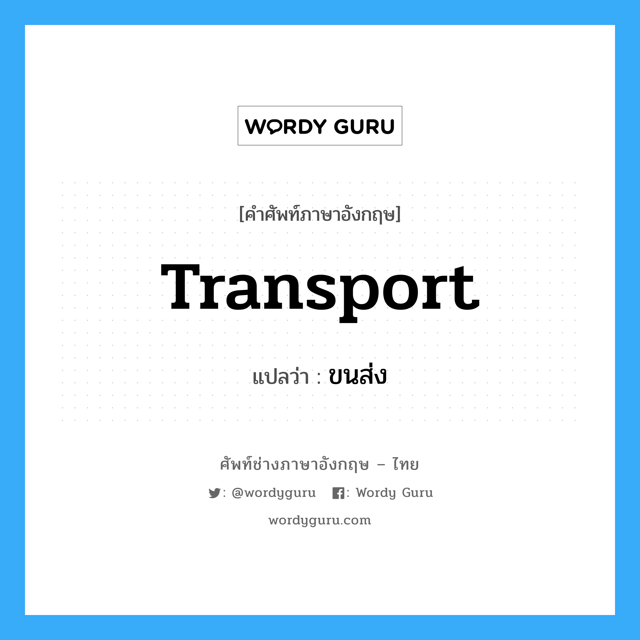 transport แปลว่า?, คำศัพท์ช่างภาษาอังกฤษ - ไทย transport คำศัพท์ภาษาอังกฤษ transport แปลว่า ขนส่ง