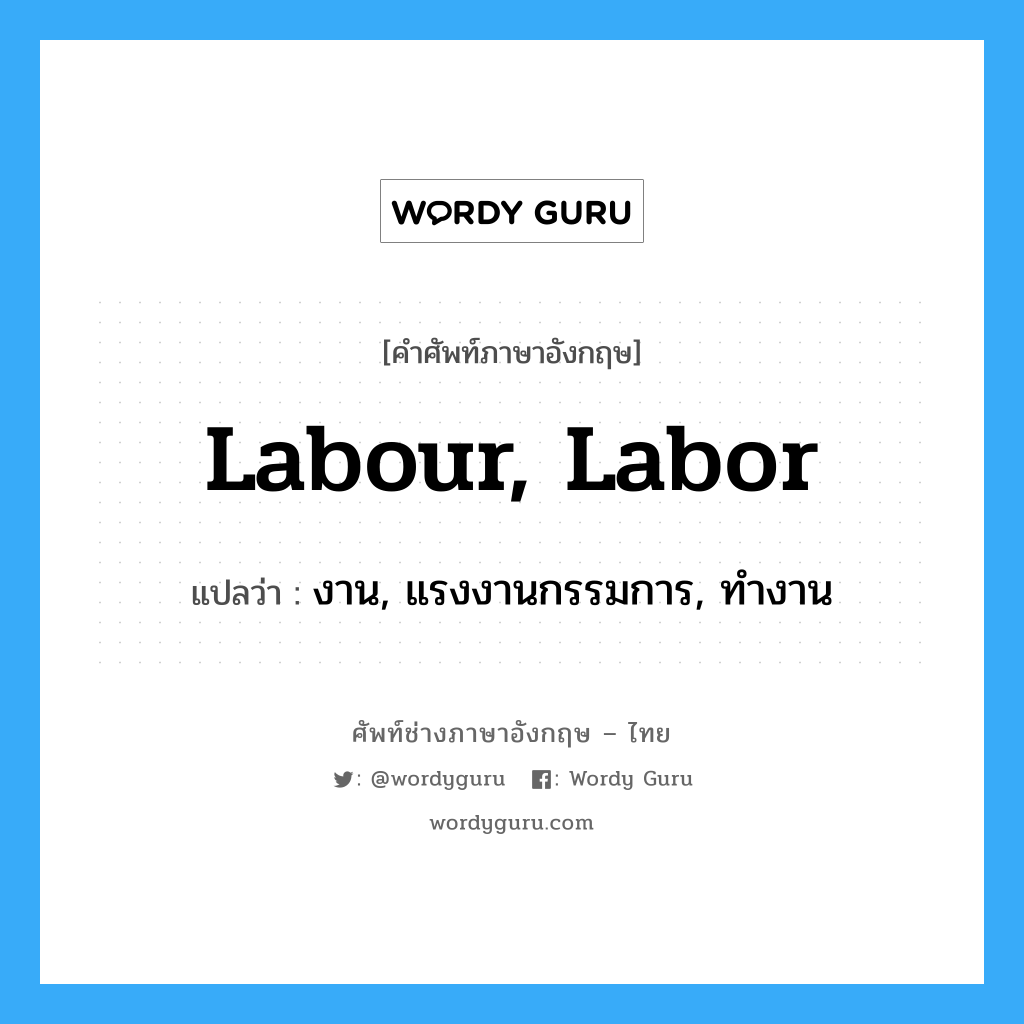 labour, labor แปลว่า?, คำศัพท์ช่างภาษาอังกฤษ - ไทย labour, labor คำศัพท์ภาษาอังกฤษ labour, labor แปลว่า งาน, แรงงานกรรมการ, ทำงาน