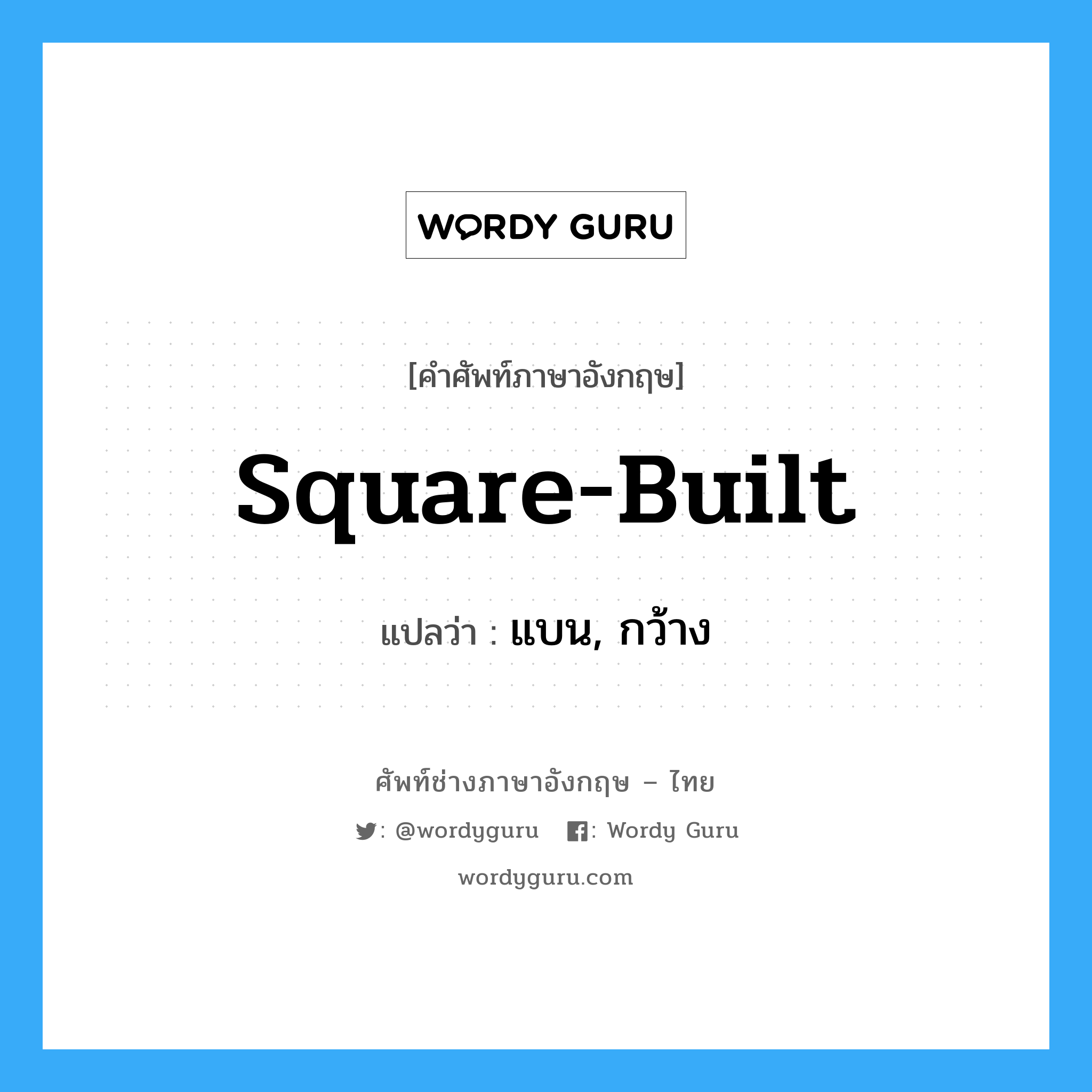 square-built แปลว่า?, คำศัพท์ช่างภาษาอังกฤษ - ไทย square-built คำศัพท์ภาษาอังกฤษ square-built แปลว่า แบน, กว้าง