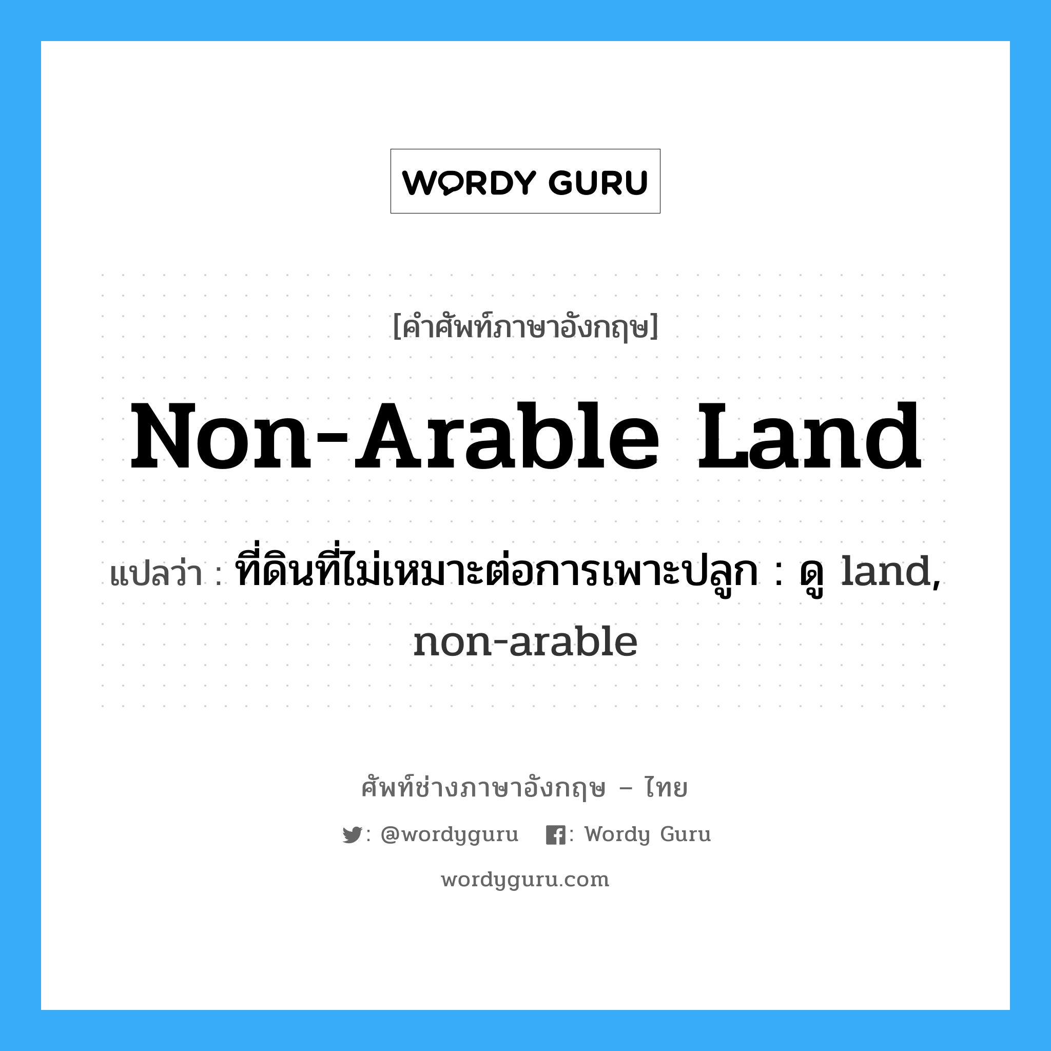 non-arable land แปลว่า?, คำศัพท์ช่างภาษาอังกฤษ - ไทย non-arable land คำศัพท์ภาษาอังกฤษ non-arable land แปลว่า ที่ดินที่ไม่เหมาะต่อการเพาะปลูก : ดู land, non-arable