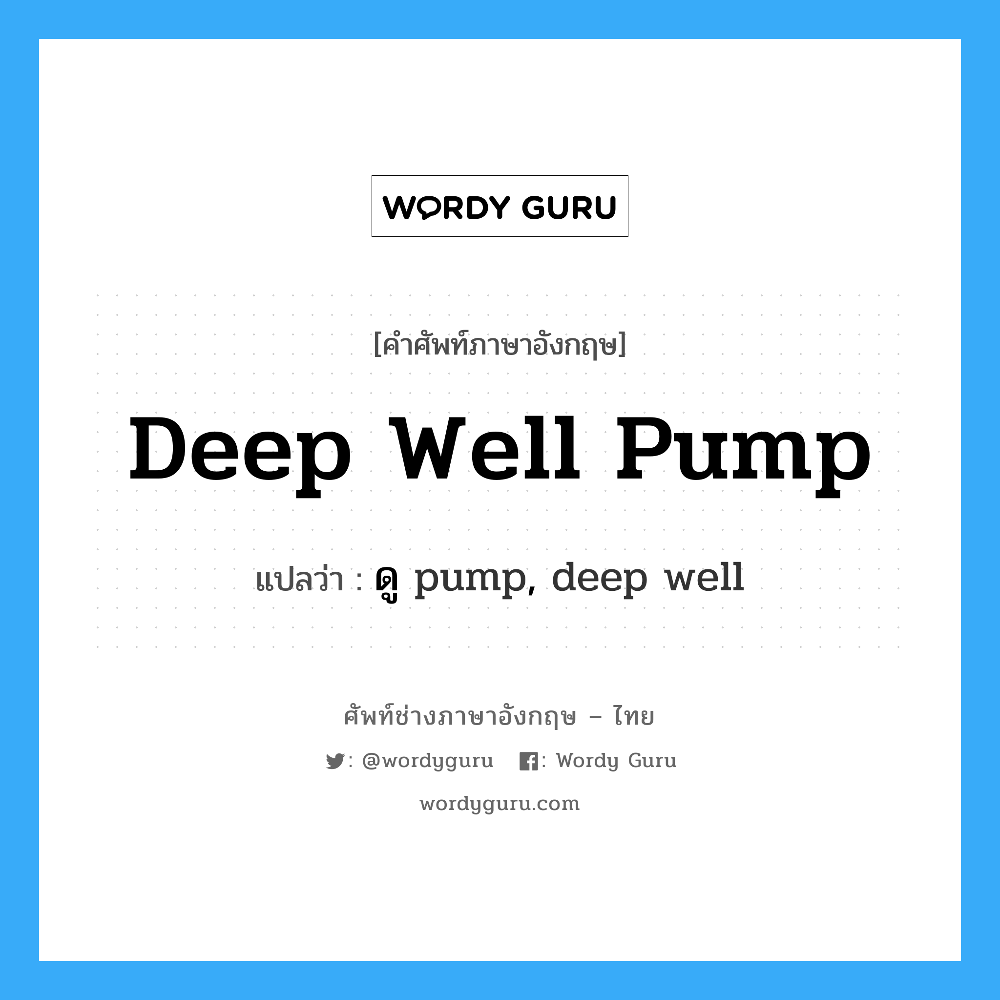 deep well pump แปลว่า?, คำศัพท์ช่างภาษาอังกฤษ - ไทย deep well pump คำศัพท์ภาษาอังกฤษ deep well pump แปลว่า ดู pump, deep well