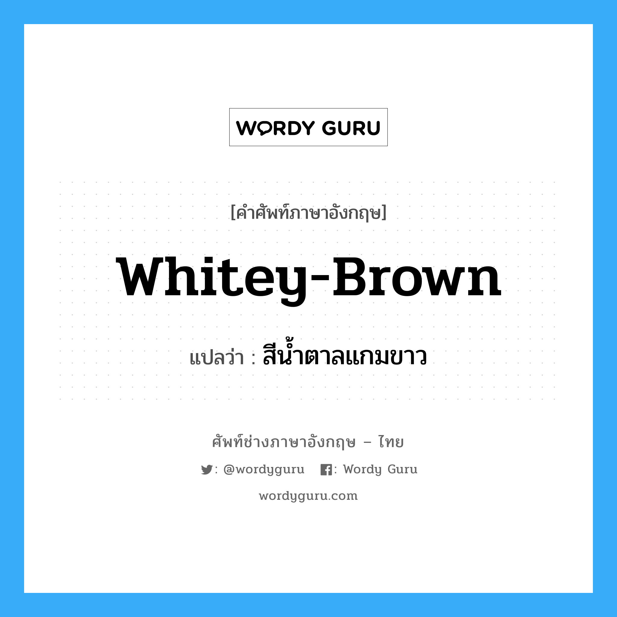 whitey-brown แปลว่า?, คำศัพท์ช่างภาษาอังกฤษ - ไทย whitey-brown คำศัพท์ภาษาอังกฤษ whitey-brown แปลว่า สีน้ำตาลแกมขาว