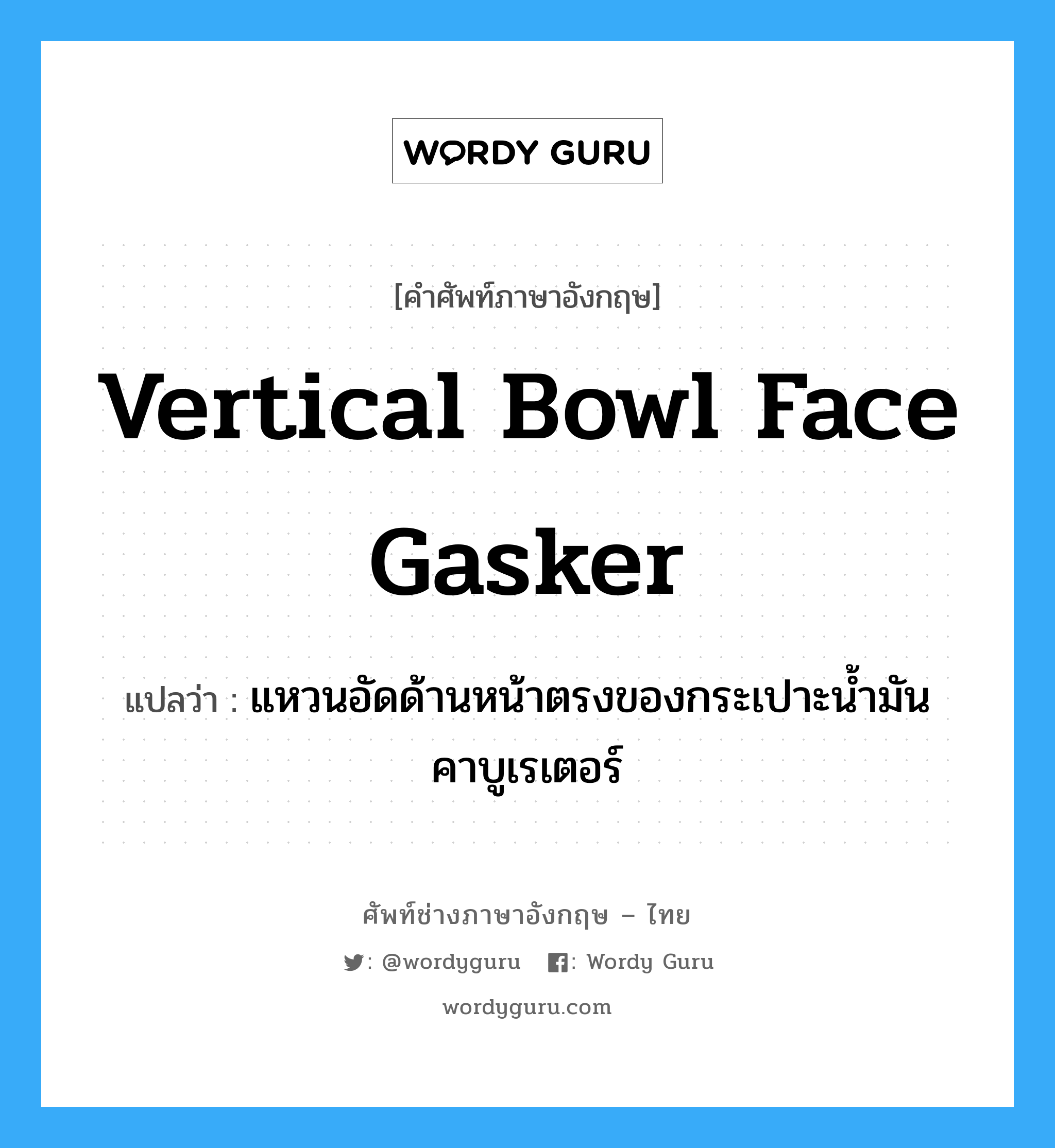 vertical bowl face gasker แปลว่า?, คำศัพท์ช่างภาษาอังกฤษ - ไทย vertical bowl face gasker คำศัพท์ภาษาอังกฤษ vertical bowl face gasker แปลว่า แหวนอัดด้านหน้าตรงของกระเปาะน้ำมันคาบูเรเตอร์